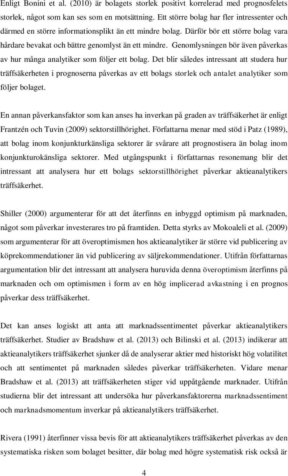 Genomlysningen bör även påverkas av hur många analytiker som följer ett bolag.