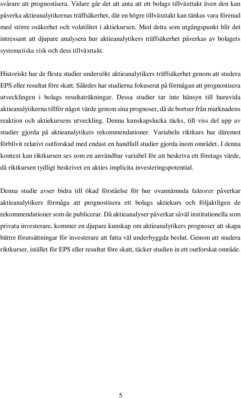 aktiekursen. Med detta som utgångspunkt blir det intressant att djupare analysera hur aktieanalytikers träffsäkerhet påverkas av bolagets systematiska risk och dess tillväxttakt.