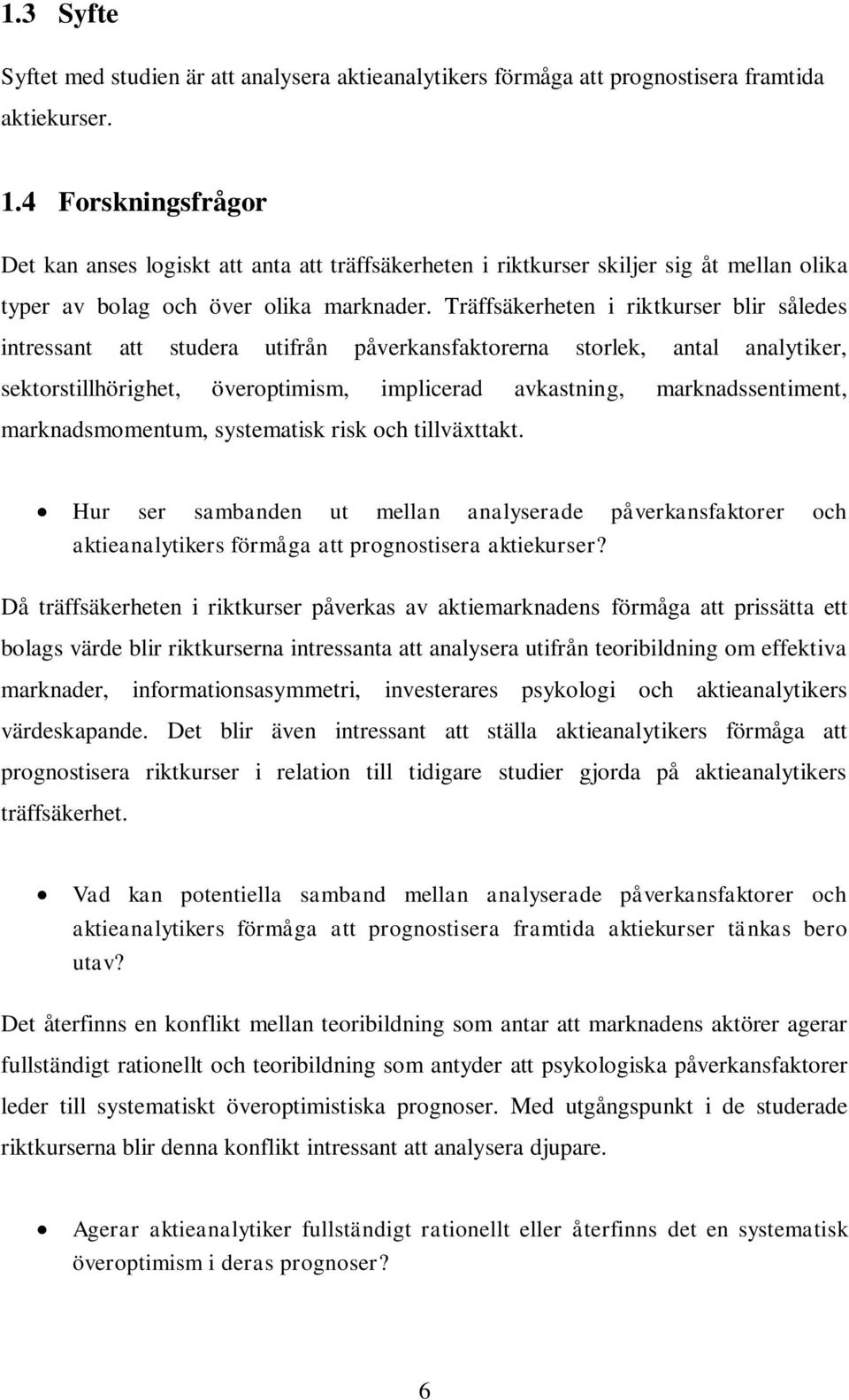 Träffsäkerheten i riktkurser blir således intressant att studera utifrån påverkansfaktorerna storlek, antal analytiker, sektorstillhörighet, överoptimism, implicerad avkastning, marknadssentiment,