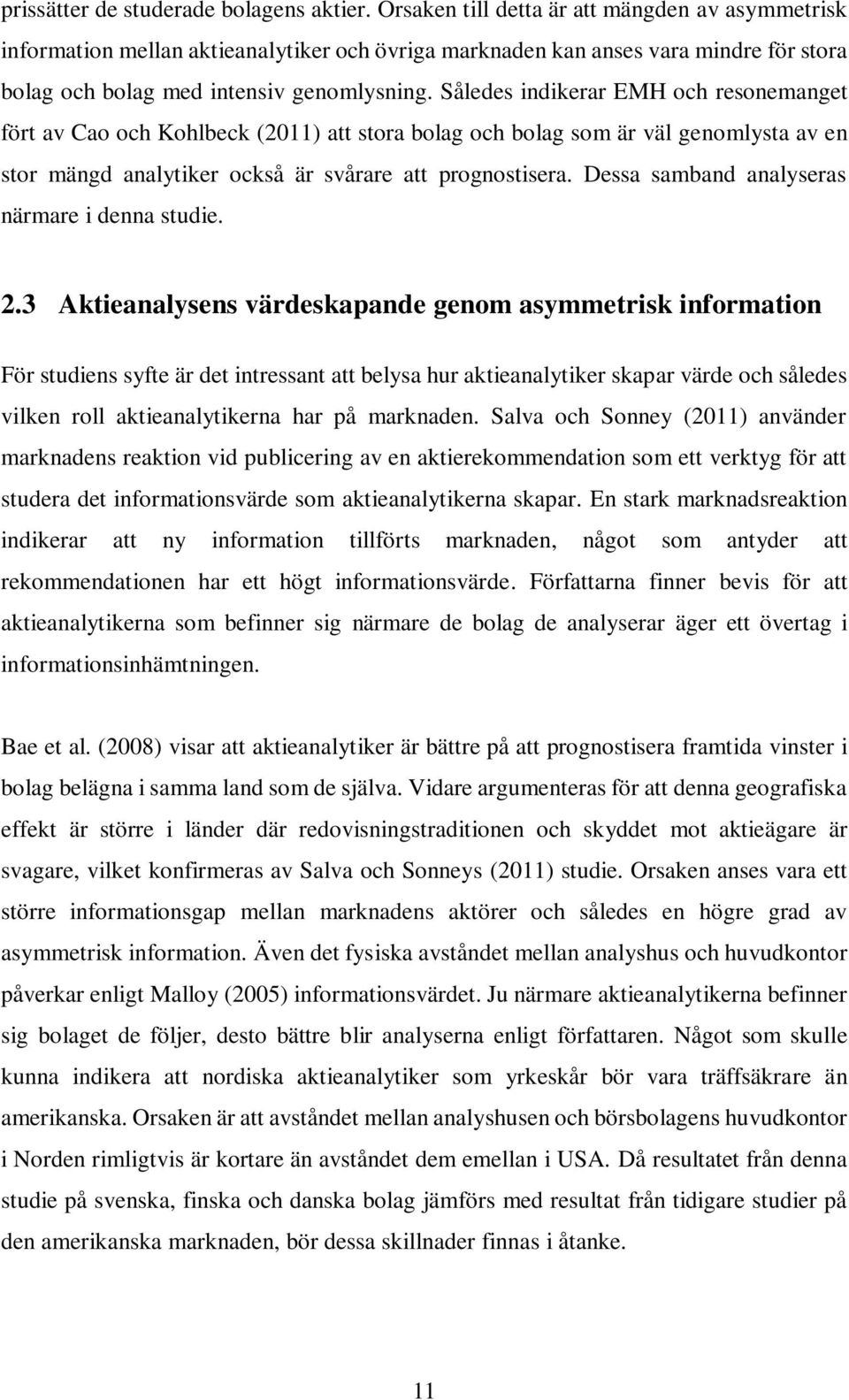 Således indikerar EMH och resonemanget fört av Cao och Kohlbeck (2011) att stora bolag och bolag som är väl genomlysta av en stor mängd analytiker också är svårare att prognostisera.