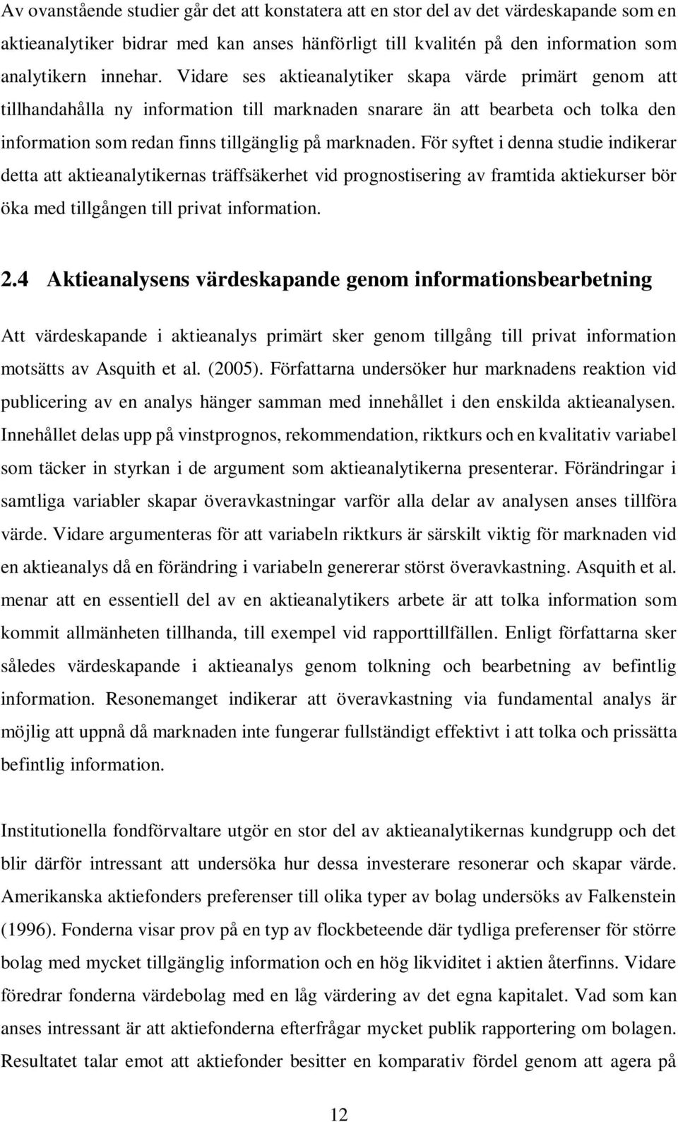 För syftet i denna studie indikerar detta att aktieanalytikernas träffsäkerhet vid prognostisering av framtida aktiekurser bör öka med tillgången till privat information. 2.