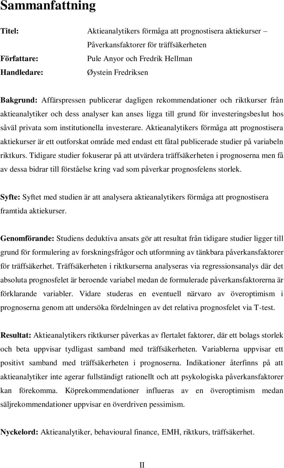 investerare. Aktieanalytikers förmåga att prognostisera aktiekurser är ett outforskat område med endast ett fåtal publicerade studier på variabeln riktkurs.
