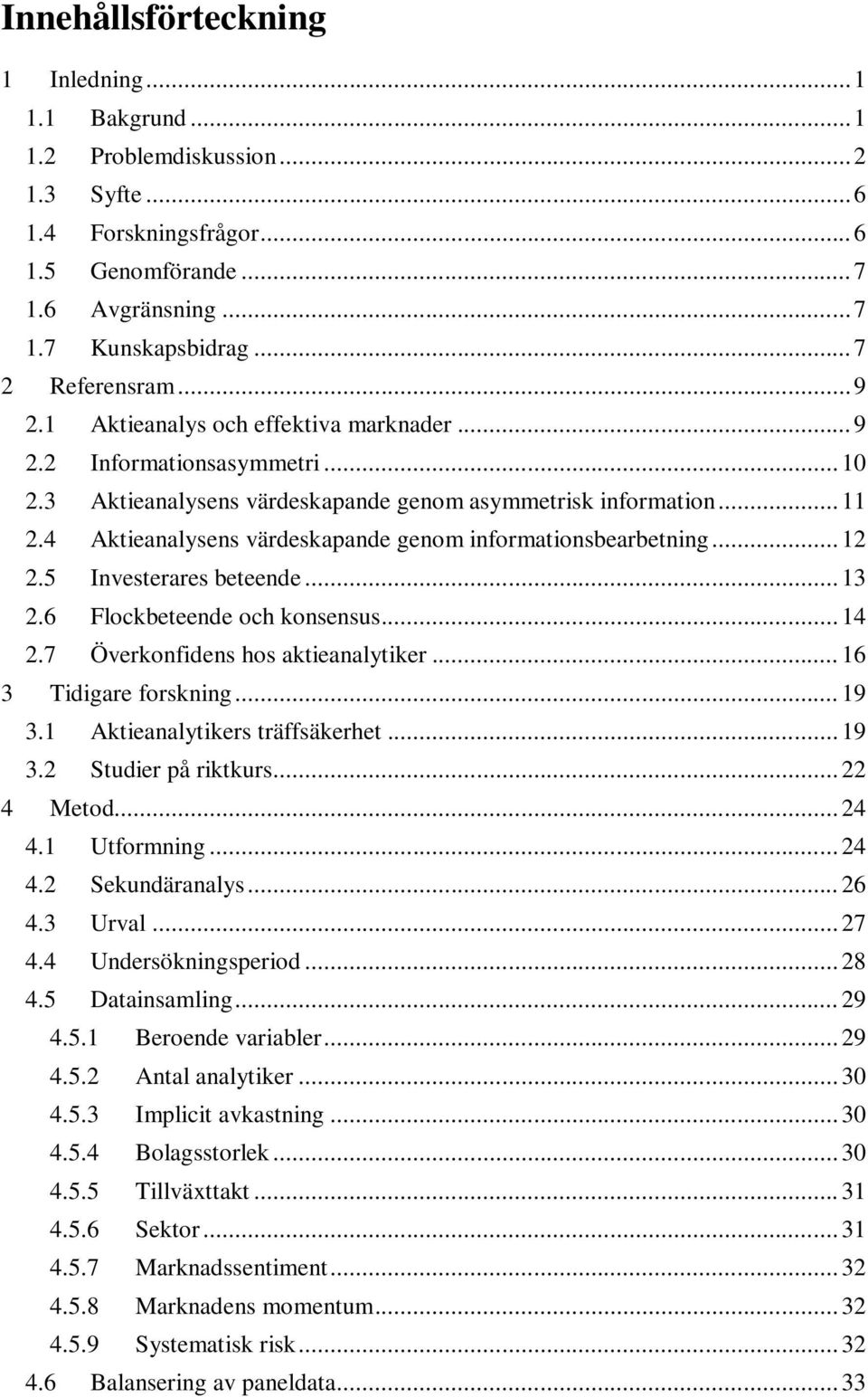 4 Aktieanalysens värdeskapande genom informationsbearbetning... 12 2.5 Investerares beteende... 13 2.6 Flockbeteende och konsensus... 14 2.7 Överkonfidens hos aktieanalytiker... 16 3 Tidigare forskning.