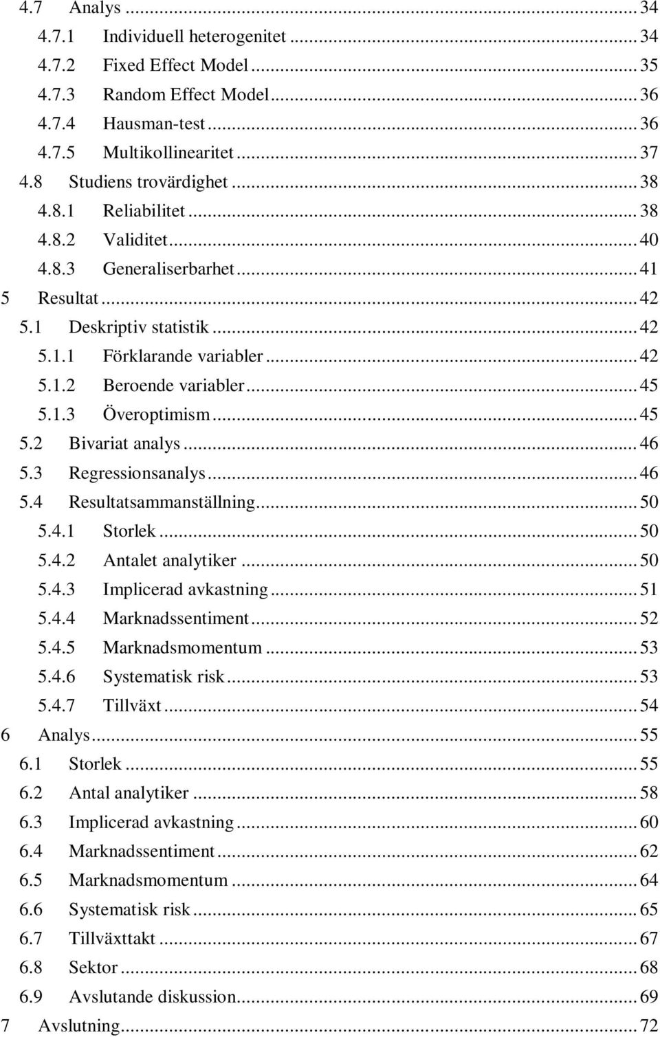 .. 45 5.2 Bivariat analys... 46 5.3 Regressionsanalys... 46 5.4 Resultatsammanställning... 50 5.4.1 Storlek... 50 5.4.2 Antalet analytiker... 50 5.4.3 Implicerad avkastning... 51 5.4.4 Marknadssentiment.