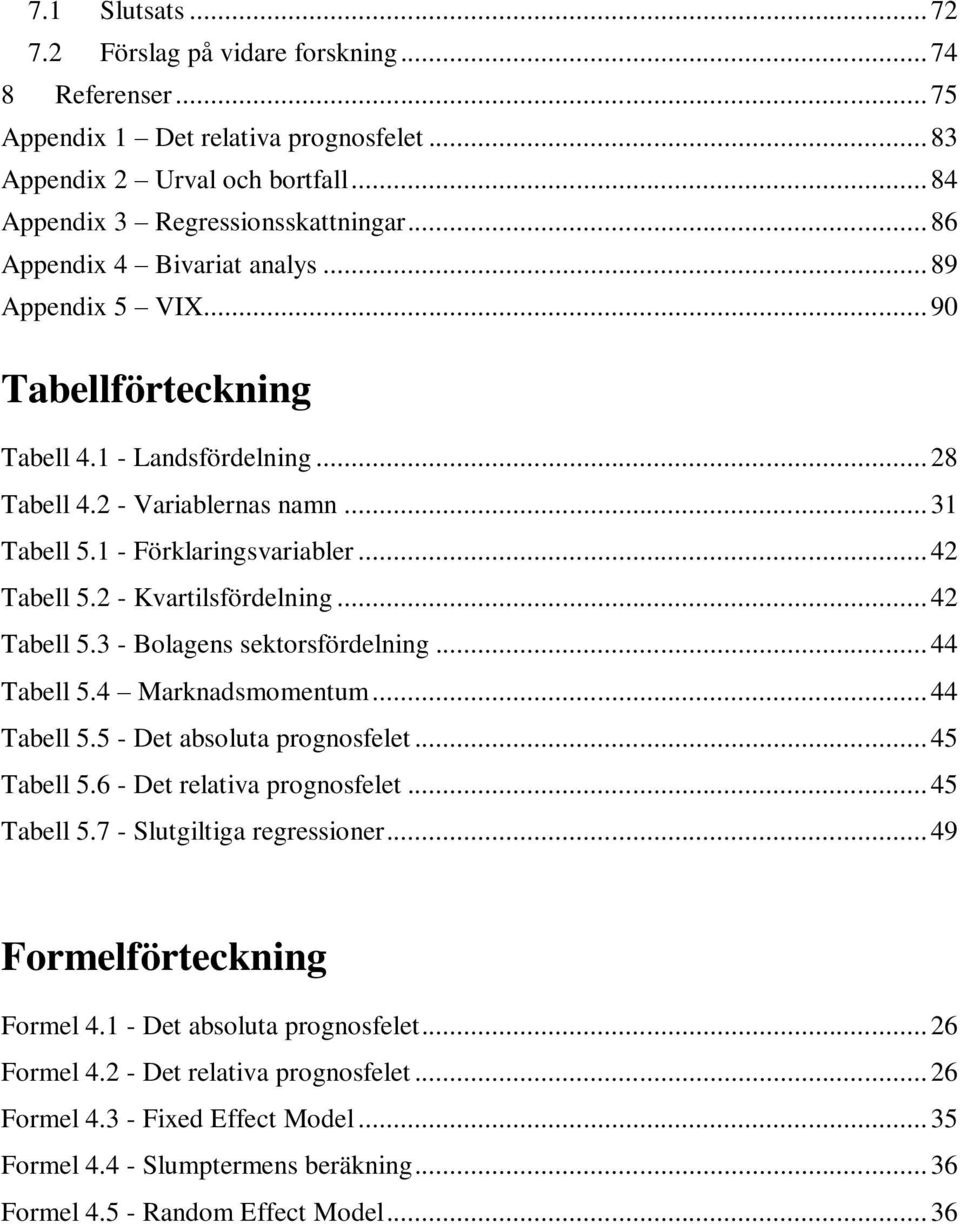 2 - Kvartilsfördelning... 42 Tabell 5.3 - Bolagens sektorsfördelning... 44 Tabell 5.4 Marknadsmomentum... 44 Tabell 5.5 - Det absoluta prognosfelet... 45 Tabell 5.6 - Det relativa prognosfelet.