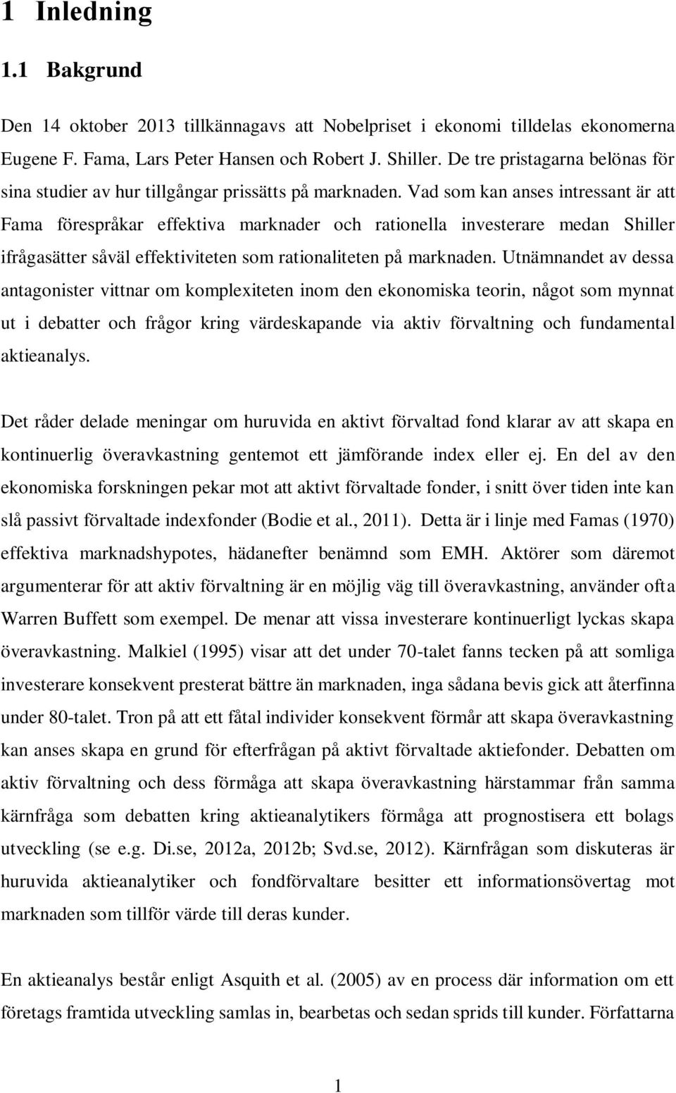 Vad som kan anses intressant är att Fama förespråkar effektiva marknader och rationella investerare medan Shiller ifrågasätter såväl effektiviteten som rationaliteten på marknaden.