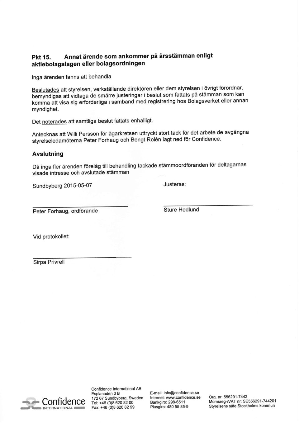 forordnar, UemynOigas att vidtaga de smdrre justeringar i beslut som fattats pi stdmman som kan komma Jtt ri5g sig erforderliga i samband med registrering hos Bolagsverket eller annan myndighet.