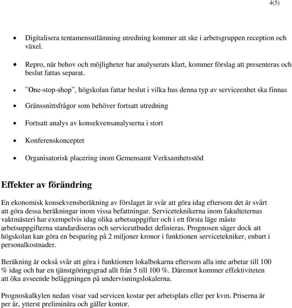 One-stop-shop, högskolan fattar beslut i vilka hus denna typ av serviceenhet ska finnas Gränssnittsfrågor som behöver fortsatt utredning Fortsatt analys av konsekvensanalyserna i stort