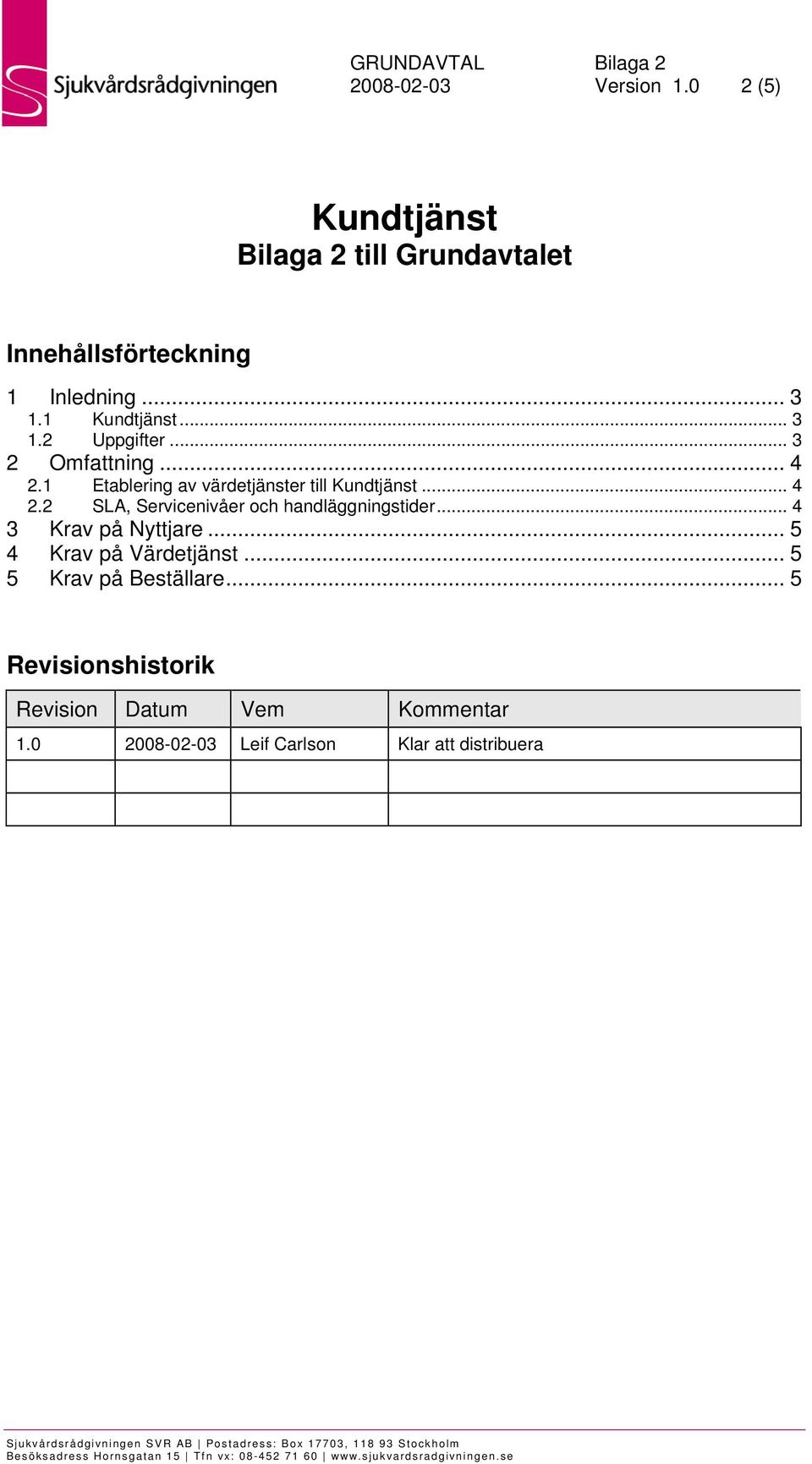 .. 4 3 Krav på Nyttjare... 5 4 Krav på Värdetjänst... 5 5 Krav på Beställare.