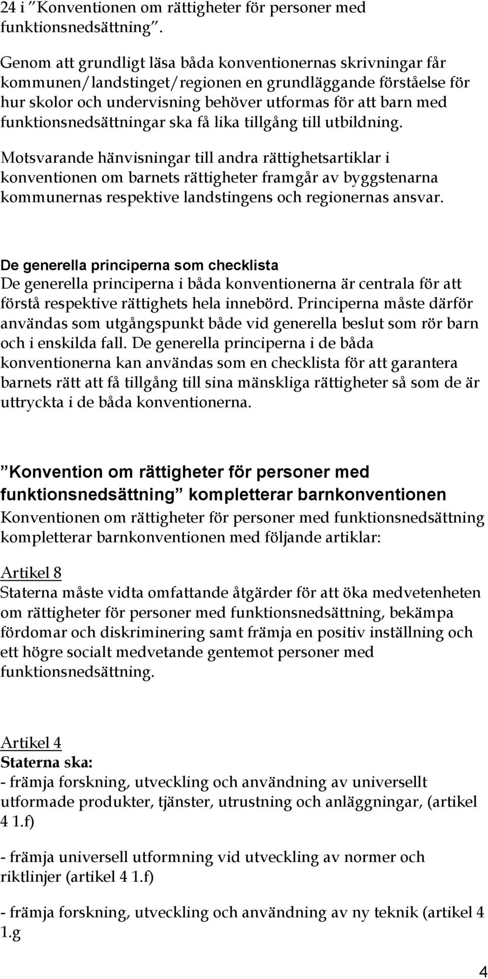 funktionsnedsättningar ska få lika tillgång till utbildning.