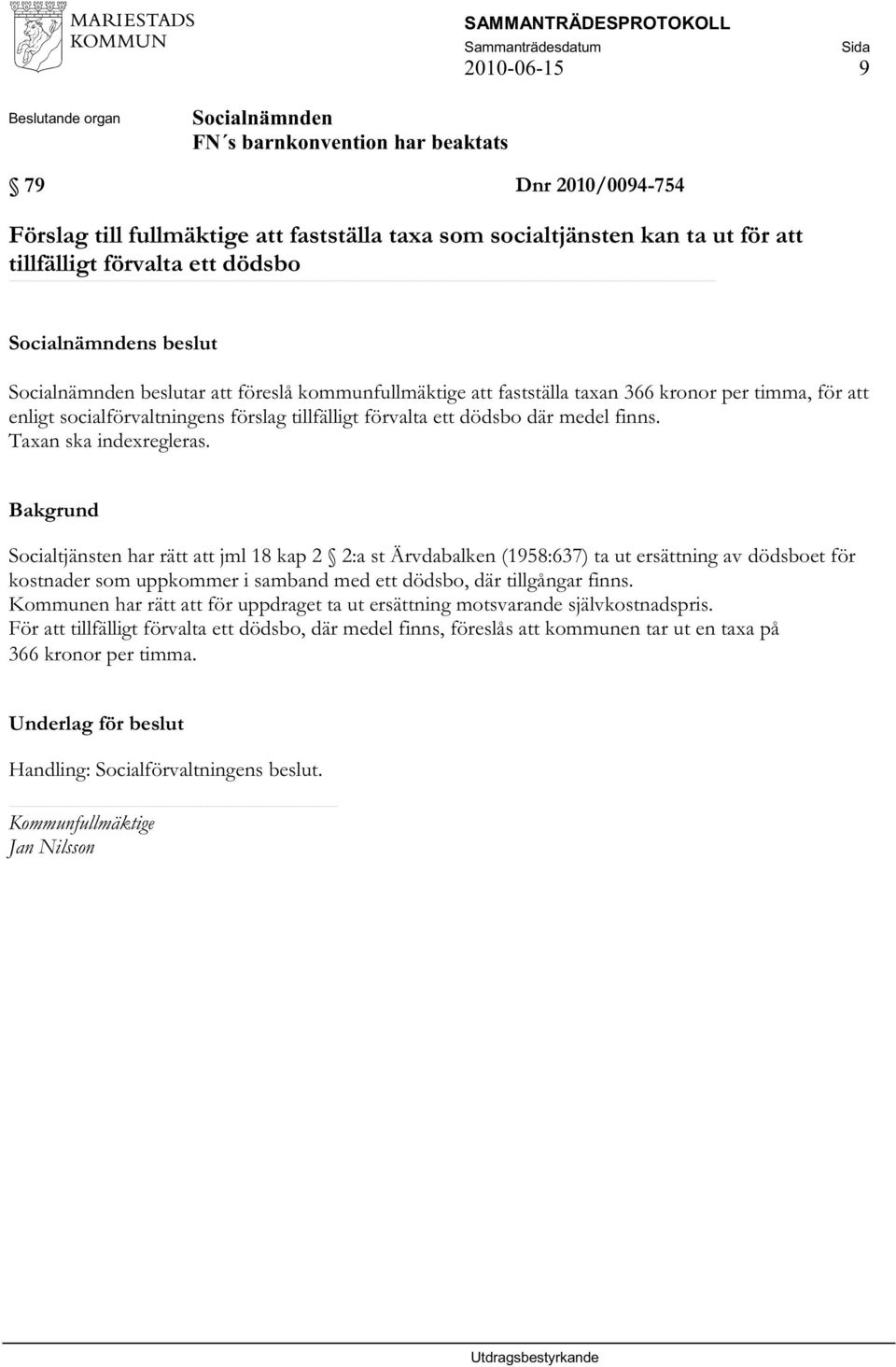 Socialtjänsten har rätt att jml 18 kap 2 2:a st Ärvdabalken (1958:637) ta ut ersättning av dödsboet för kostnader som uppkommer i samband med ett dödsbo, där tillgångar finns.