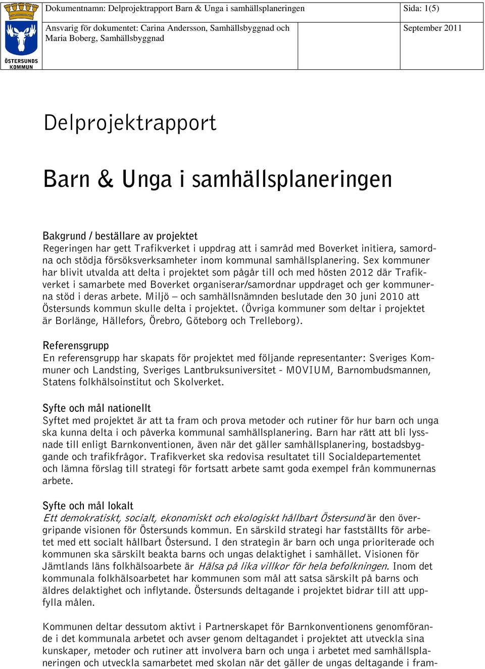 Sex kommuner har blivit utvalda att delta i projektet som pågår till och med hösten 2012 där Trafikverket i samarbete med Boverket organiserar/samordnar uppdraget och ger kommunerna stöd i deras