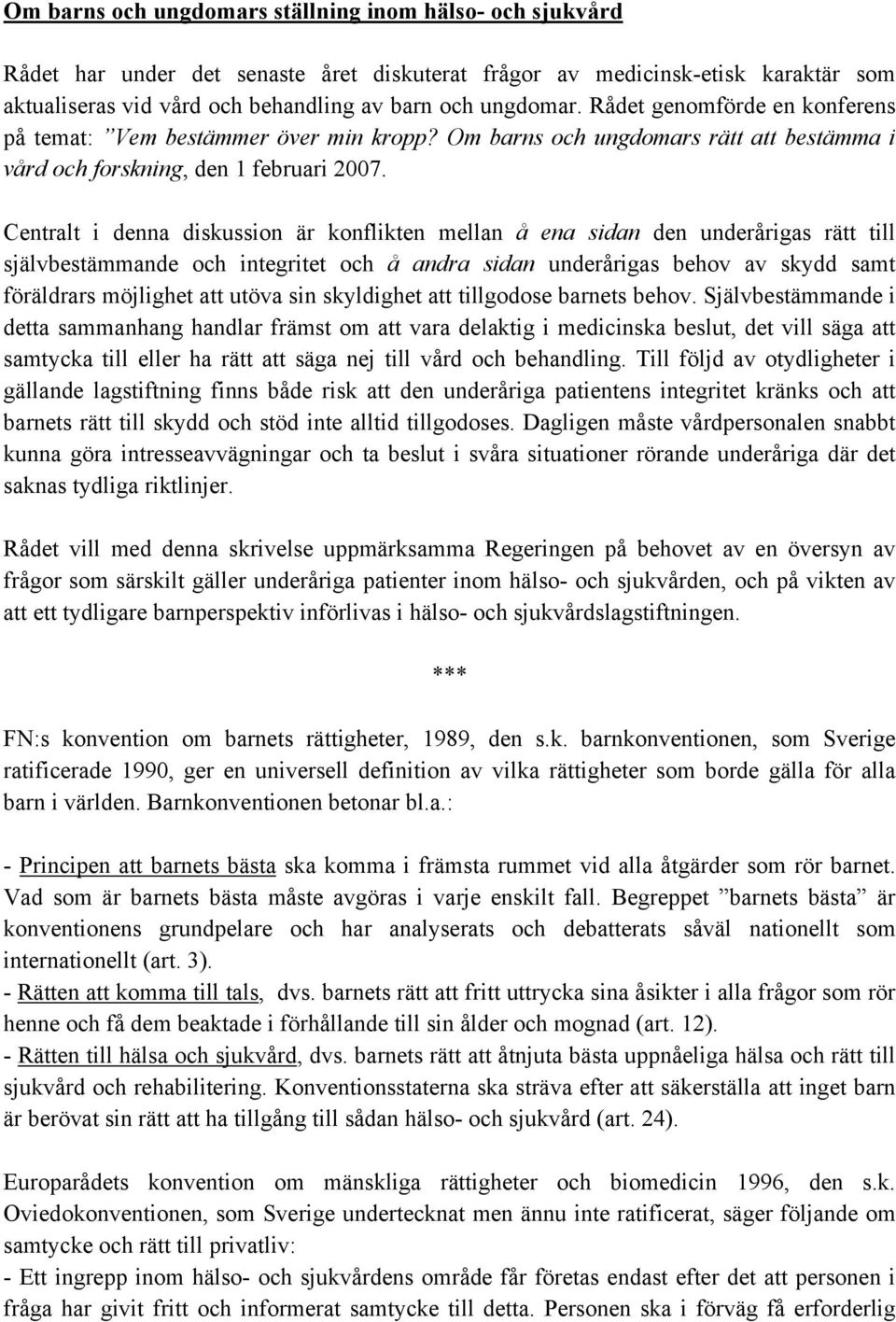 Centralt i denna diskussion är konflikten mellan å ena sidan den underårigas rätt till självbestämmande och integritet och å andra sidan underårigas behov av skydd samt föräldrars möjlighet att utöva