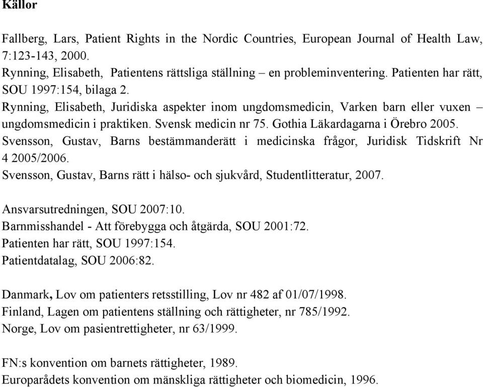Gothia Läkardagarna i Örebro 2005. Svensson, Gustav, Barns bestämmanderätt i medicinska frågor, Juridisk Tidskrift Nr 4 2005/2006.