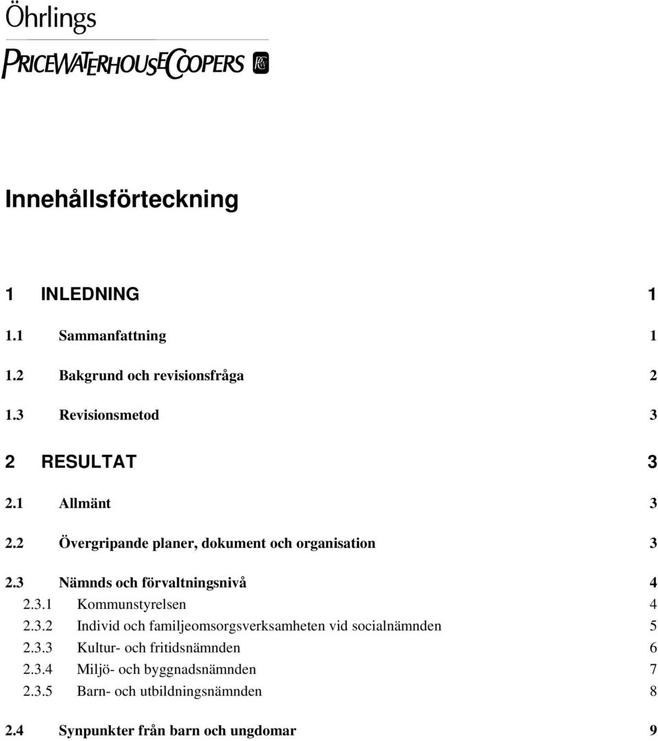 3 Nämnds och förvaltningsnivå 4 2.3.1 Kommunstyrelsen 4 2.3.2 Individ och familjeomsorgsverksamheten vid socialnämnden 5 2.