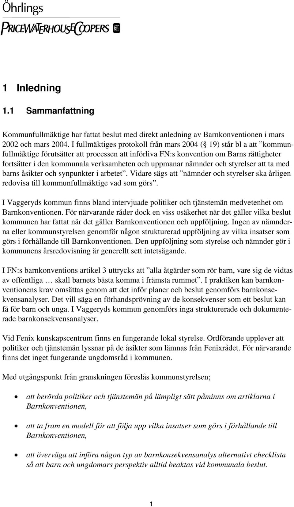 uppmanar nämnder och styrelser att ta med barns åsikter och synpunkter i arbetet. Vidare sägs att nämnder och styrelser ska årligen redovisa till kommunfullmäktige vad som görs.