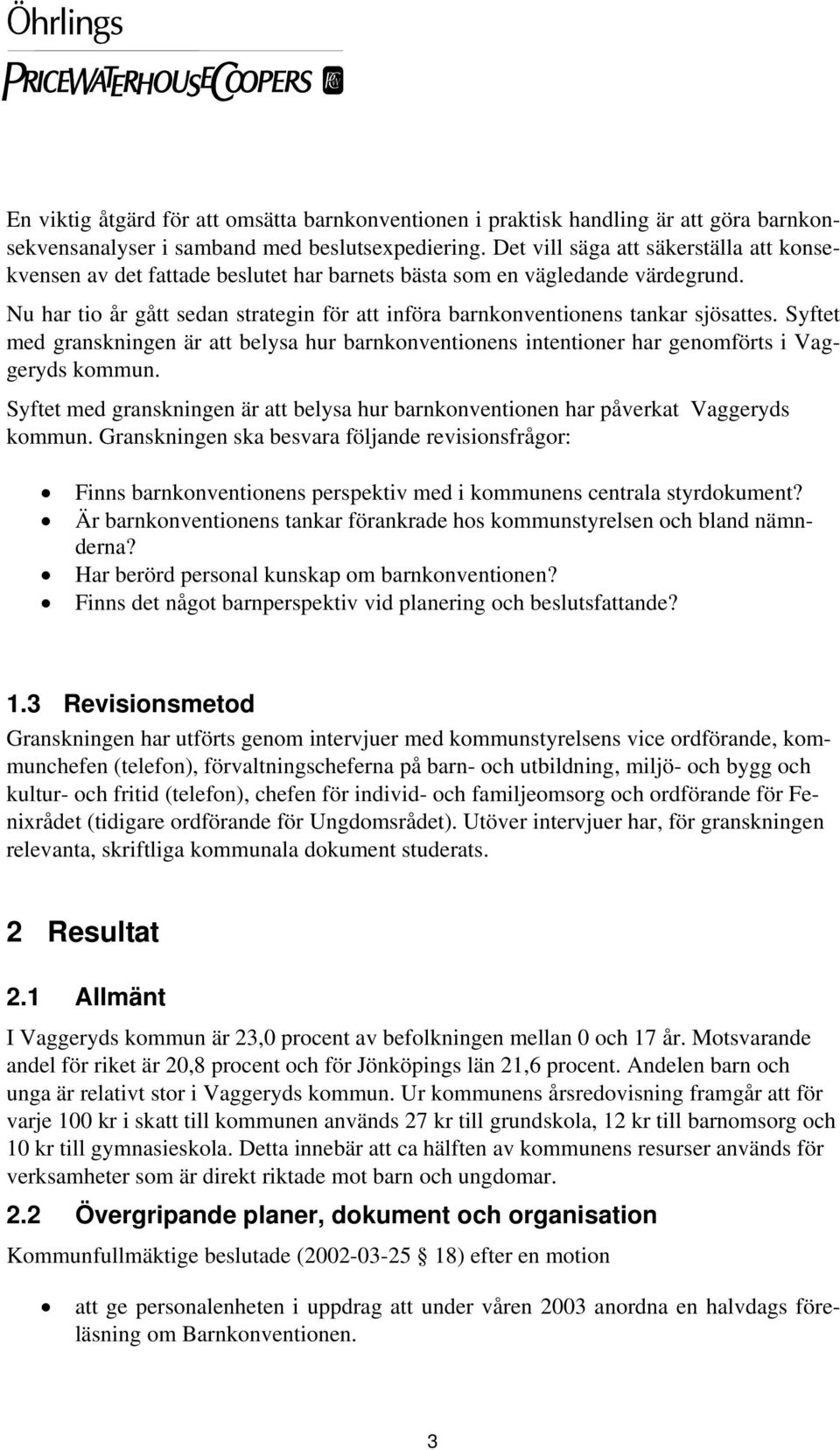 Nu har tio år gått sedan strategin för att införa barnkonventionens tankar sjösattes. Syftet med granskningen är att belysa hur barnkonventionens intentioner har genomförts i Vaggeryds kommun.