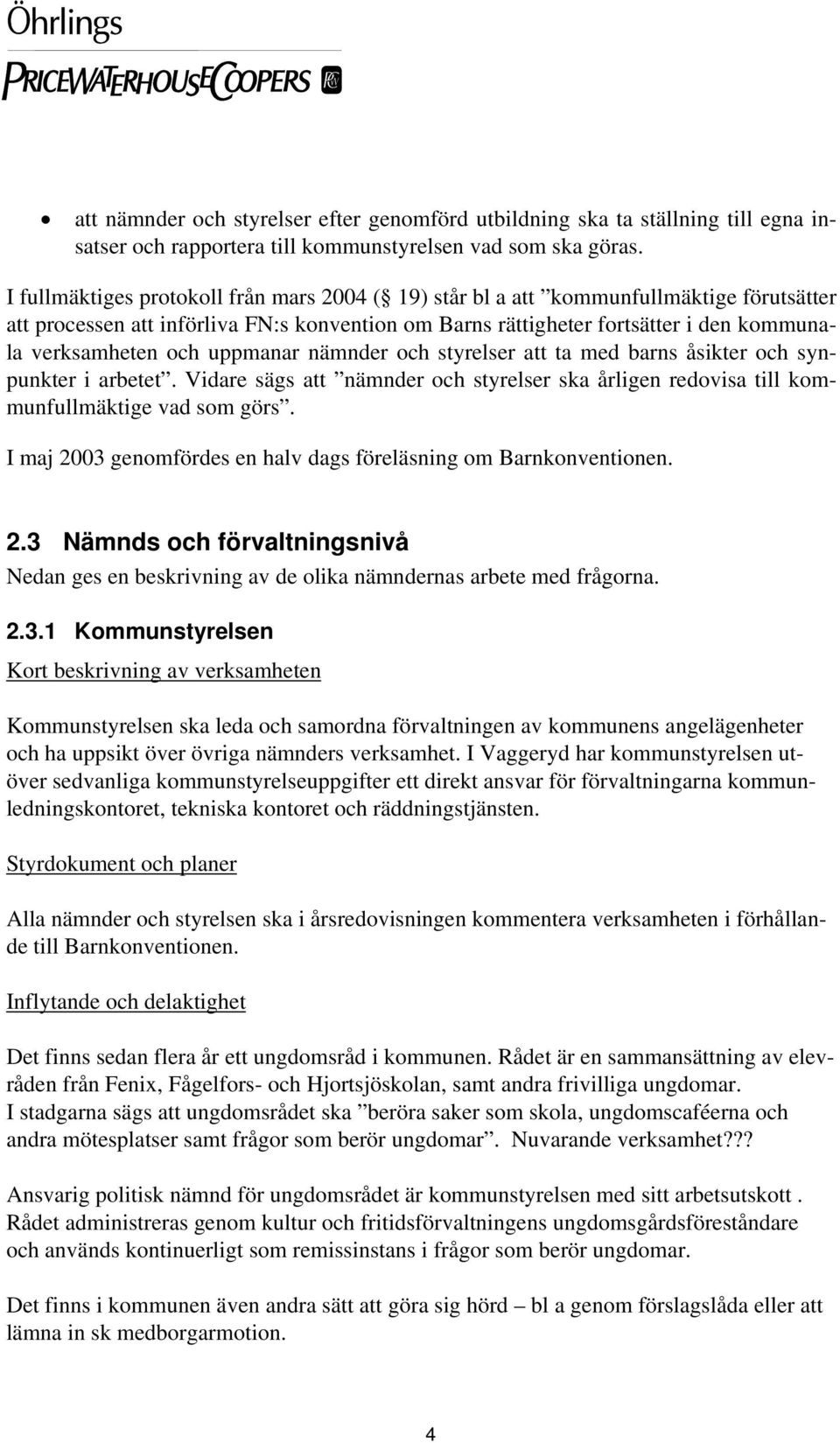 uppmanar nämnder och styrelser att ta med barns åsikter och synpunkter i arbetet. Vidare sägs att nämnder och styrelser ska årligen redovisa till kommunfullmäktige vad som görs.