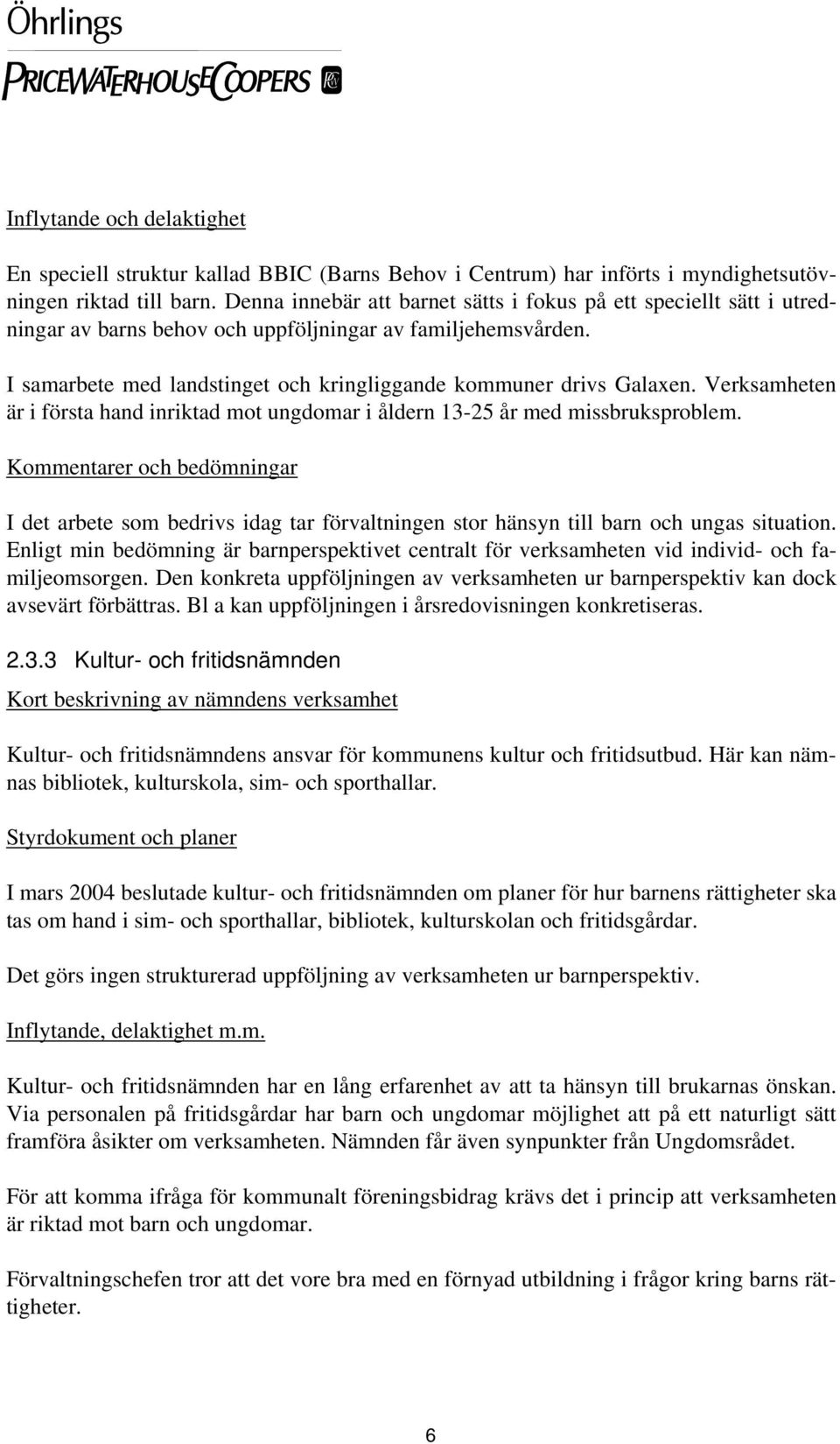 Verksamheten är i första hand inriktad mot ungdomar i åldern 13-25 år med missbruksproblem.