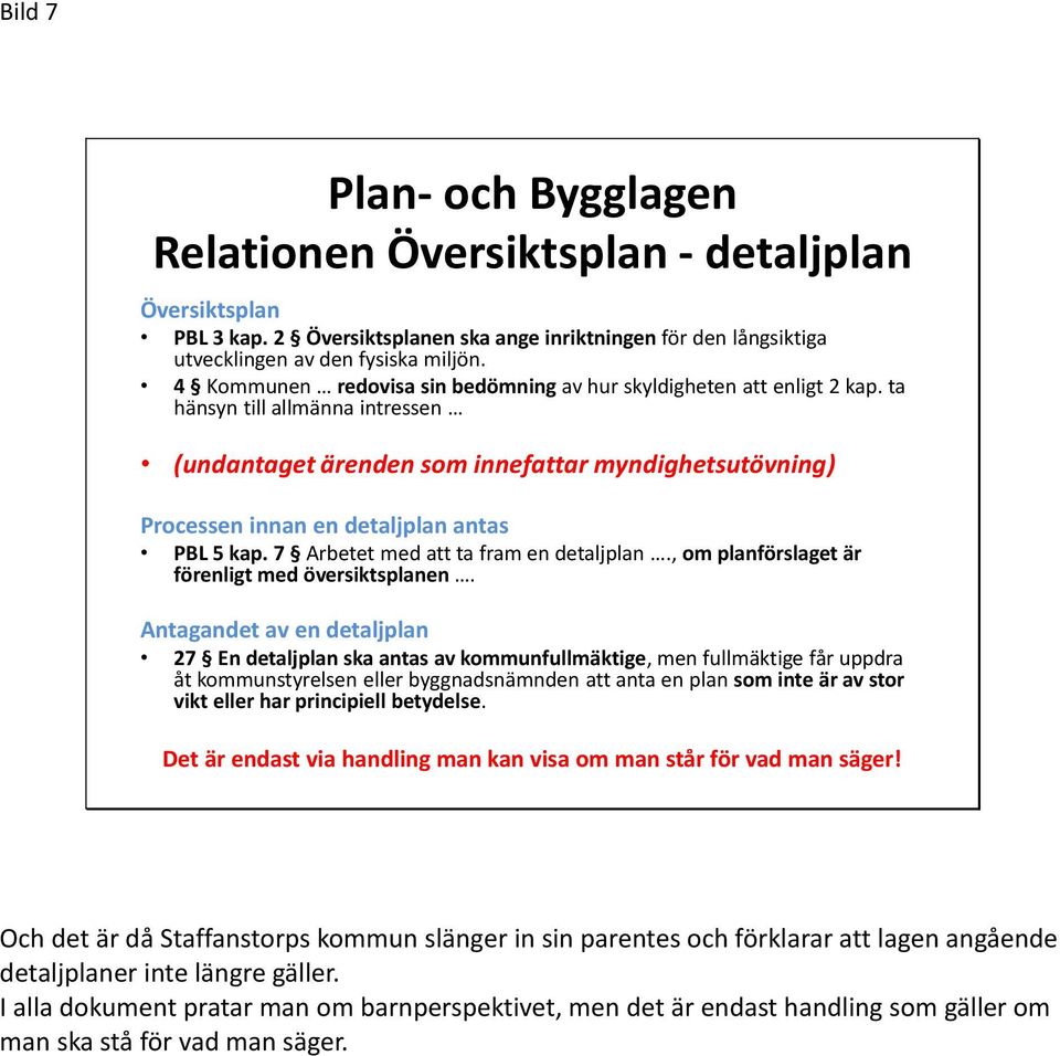 ta hänsyn till allmänna intressen (undantaget ärenden som innefattar myndighetsutövning) Processen innan en detaljplan antas PBL 5 kap. 7 Arbetet med att ta fram en detaljplan.