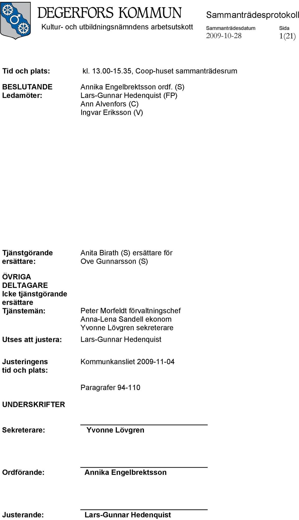 att justera: Anita Birath (S) ersättare för Ove Gunnarsson (S) Peter Morfeldt förvaltningschef Anna-Lena Sandell ekonom Yvonne Lövgren sekreterare Lars-Gunnar