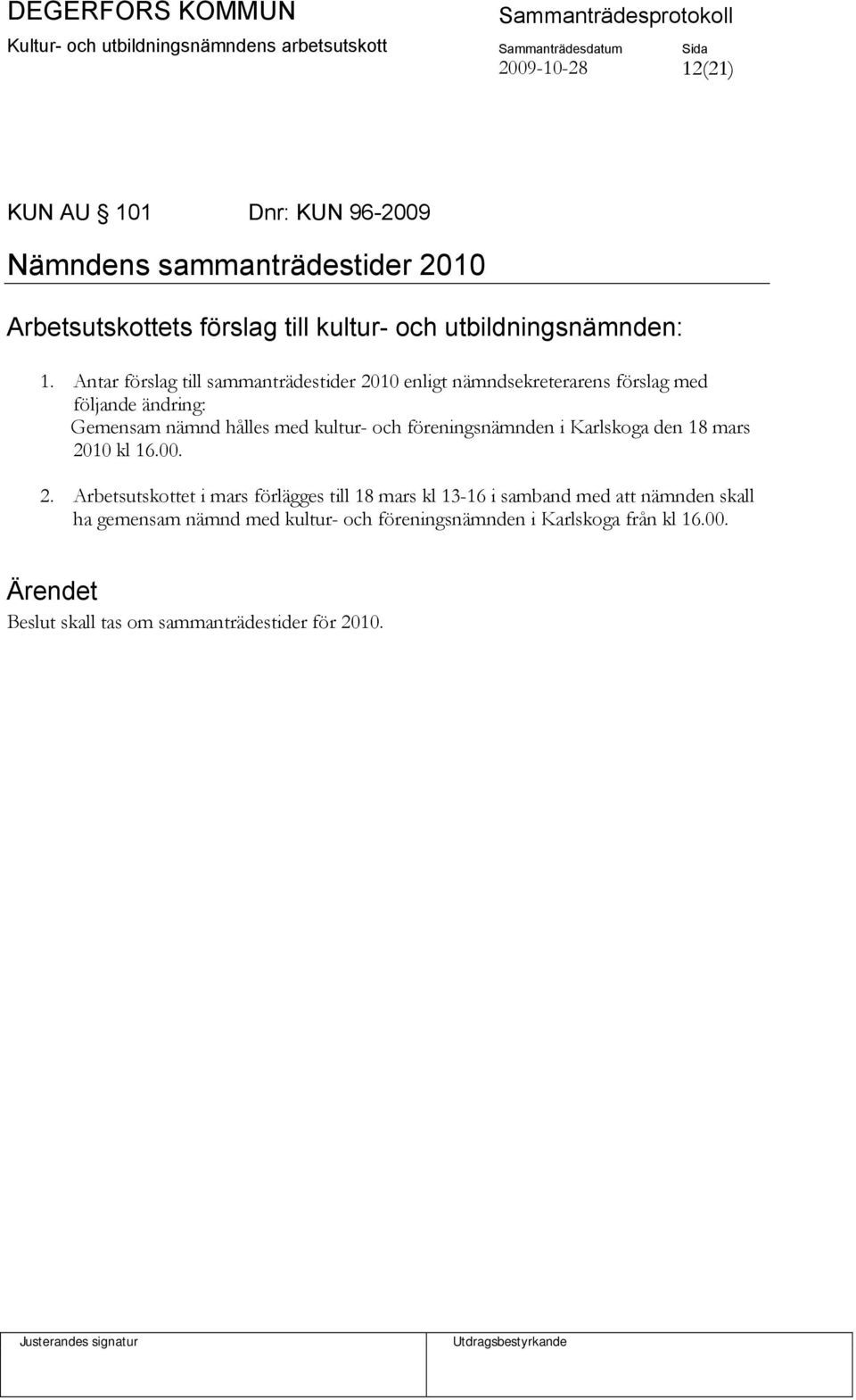 Antar förslag till sammanträdestider 2010 enligt nämndsekreterarens förslag med följande ändring: Gemensam nämnd hålles med kultur- och