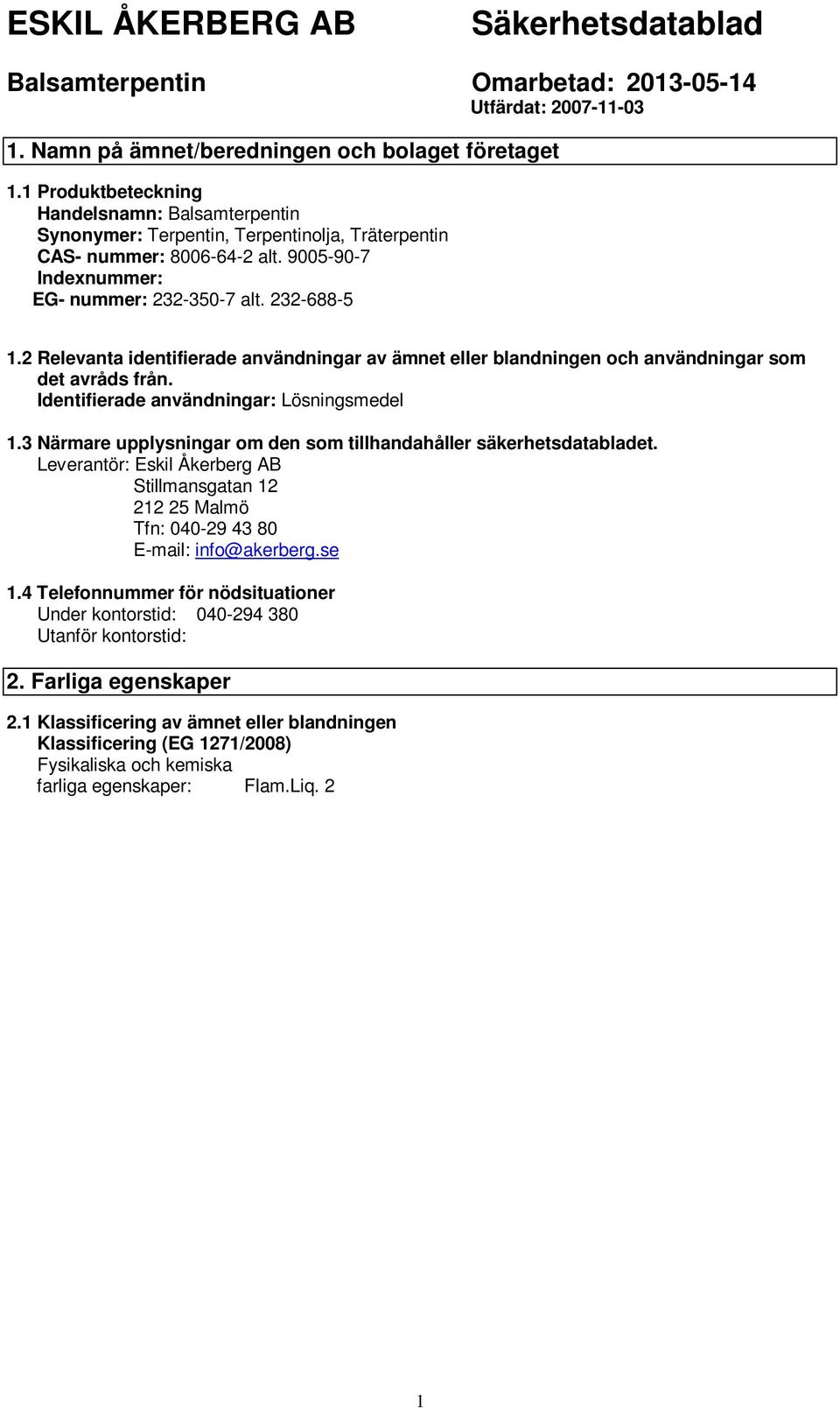 Identifierade användningar: Lösningsmedel 1.3 Närmare upplysningar om den som tillhandahåller säkerhetsdatabladet.