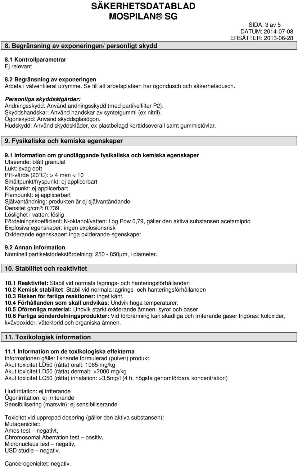 Skyddshandskar: Använd handskar av syntetgummi (ex nitril). Ögonskydd: Använd skyddsglasögon. Hudskydd: Använd skyddskläder, ex plastbelagd korttidsoverall samt gummistövlar. 9.