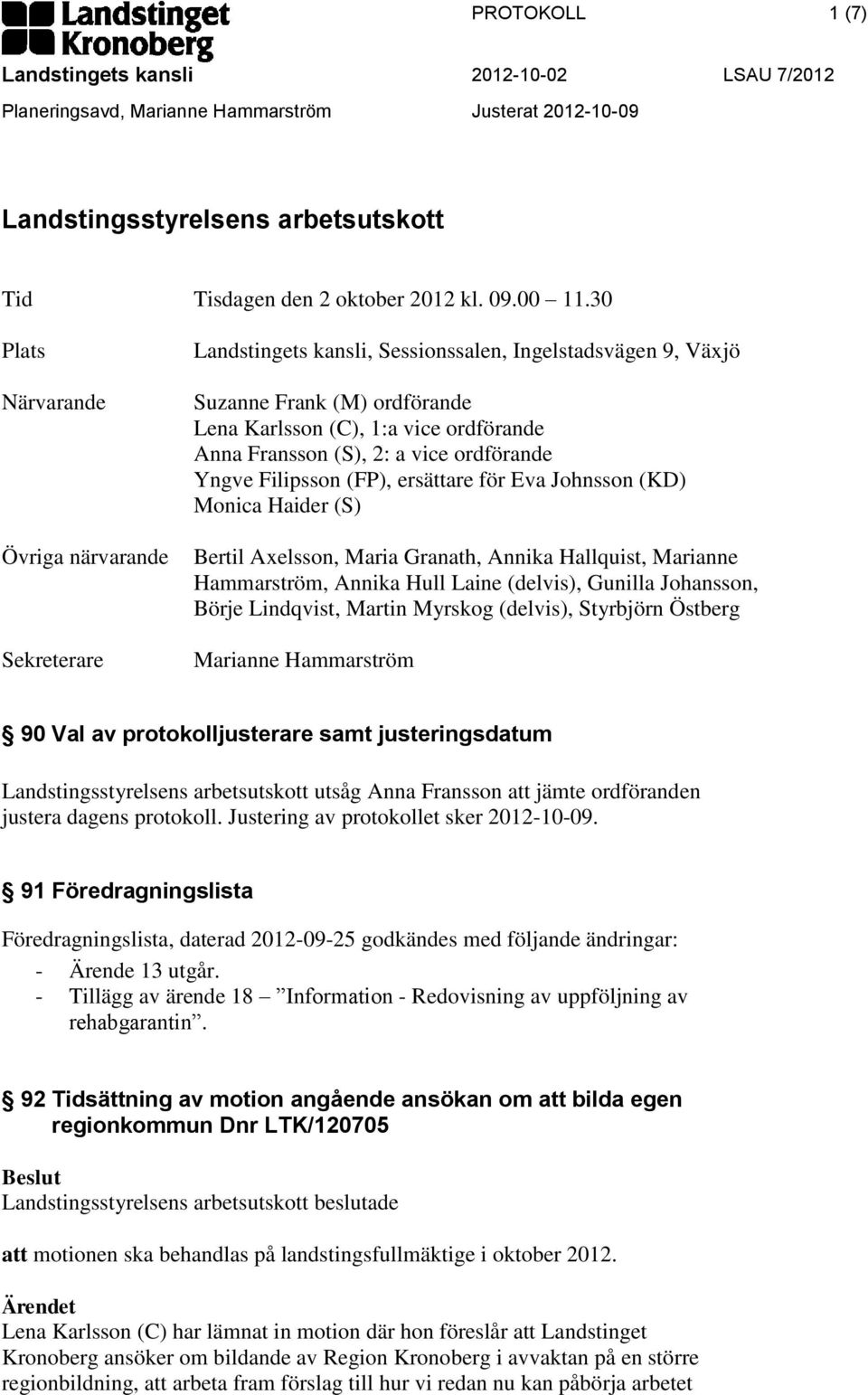 2: a vice ordförande Yngve Filipsson (FP), ersättare för Eva Johnsson (KD) Monica Haider (S) Bertil Axelsson, Maria Granath, Annika Hallquist, Marianne Hammarström, Annika Hull Laine (delvis),