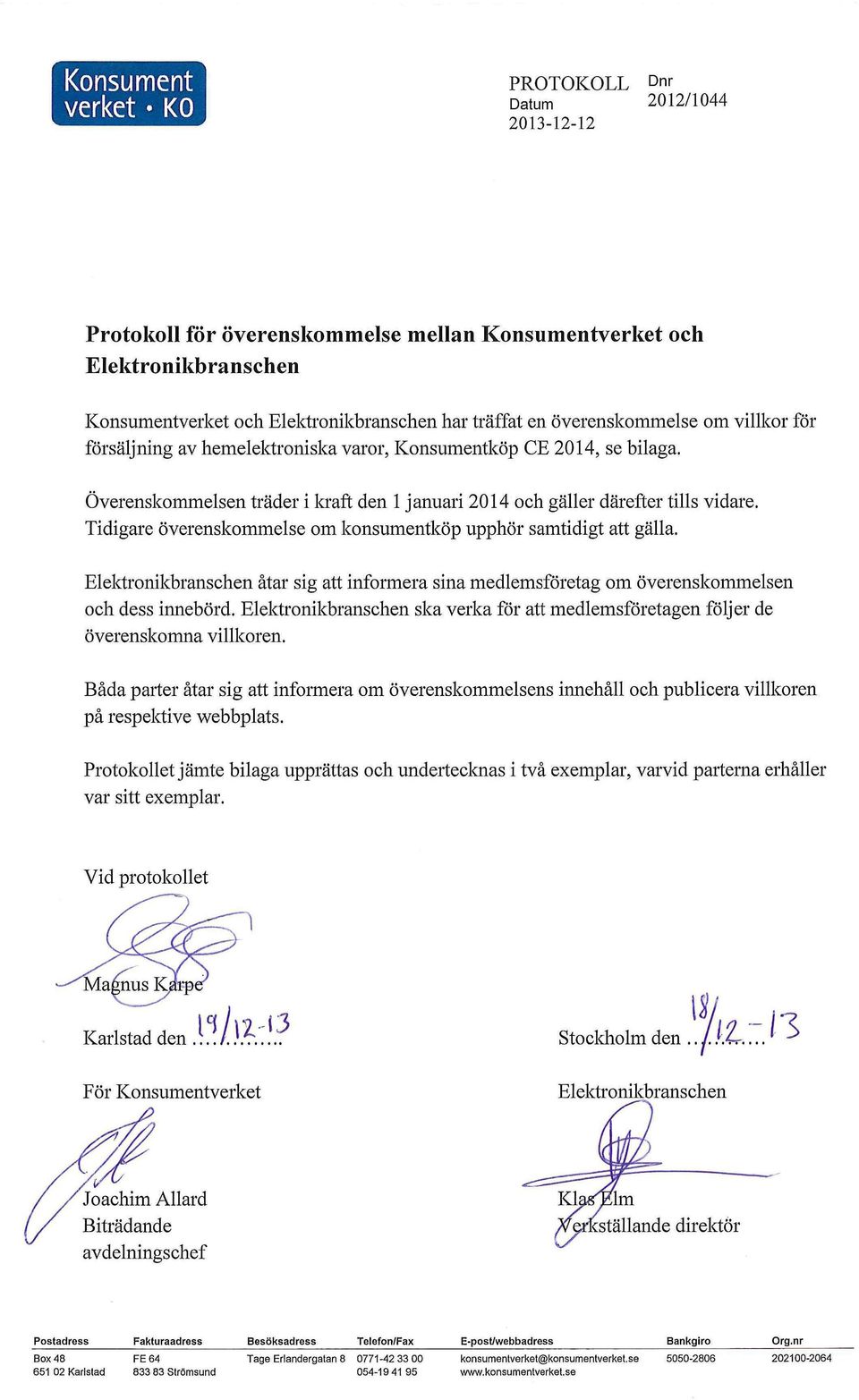 Tidigare överenskommelse om konsumentköp upphör samtidigt att gälla. Elektronikbranschen åtar sig att informera sina medlemsföretag om överenskommelsen och dess innebörd.