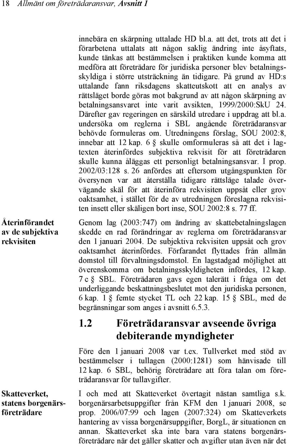 saklig ändring inte åsyftats, kunde tänkas att bestämmelsen i praktiken kunde komma att medföra att företrädare för juridiska personer blev betalningsskyldiga i större utsträckning än tidigare.