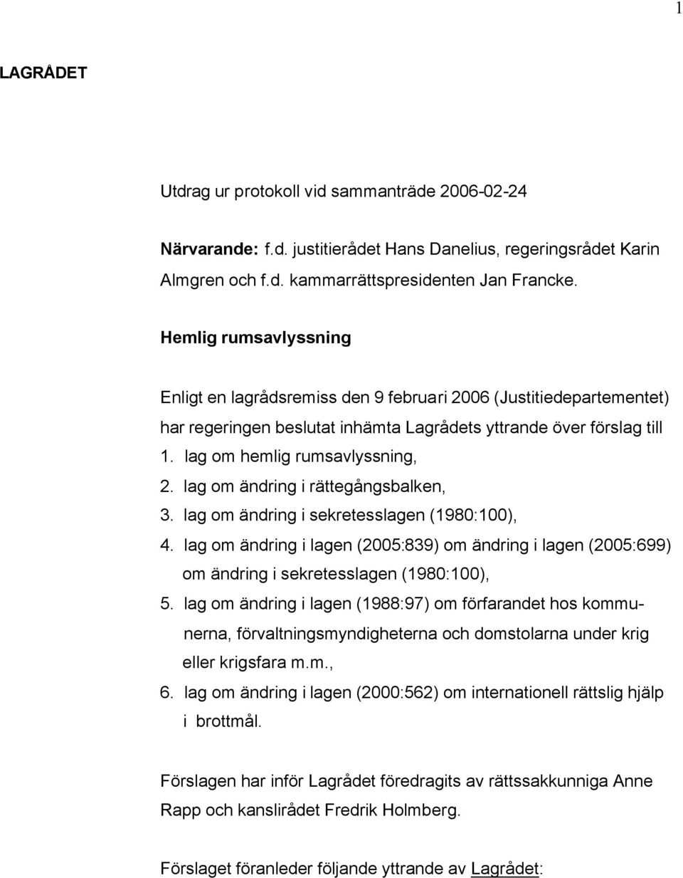 lag om ändring i rättegångsbalken, 3. lag om ändring i sekretesslagen (1980:100), 4. lag om ändring i lagen (2005:839) om ändring i lagen (2005:699) om ändring i sekretesslagen (1980:100), 5.