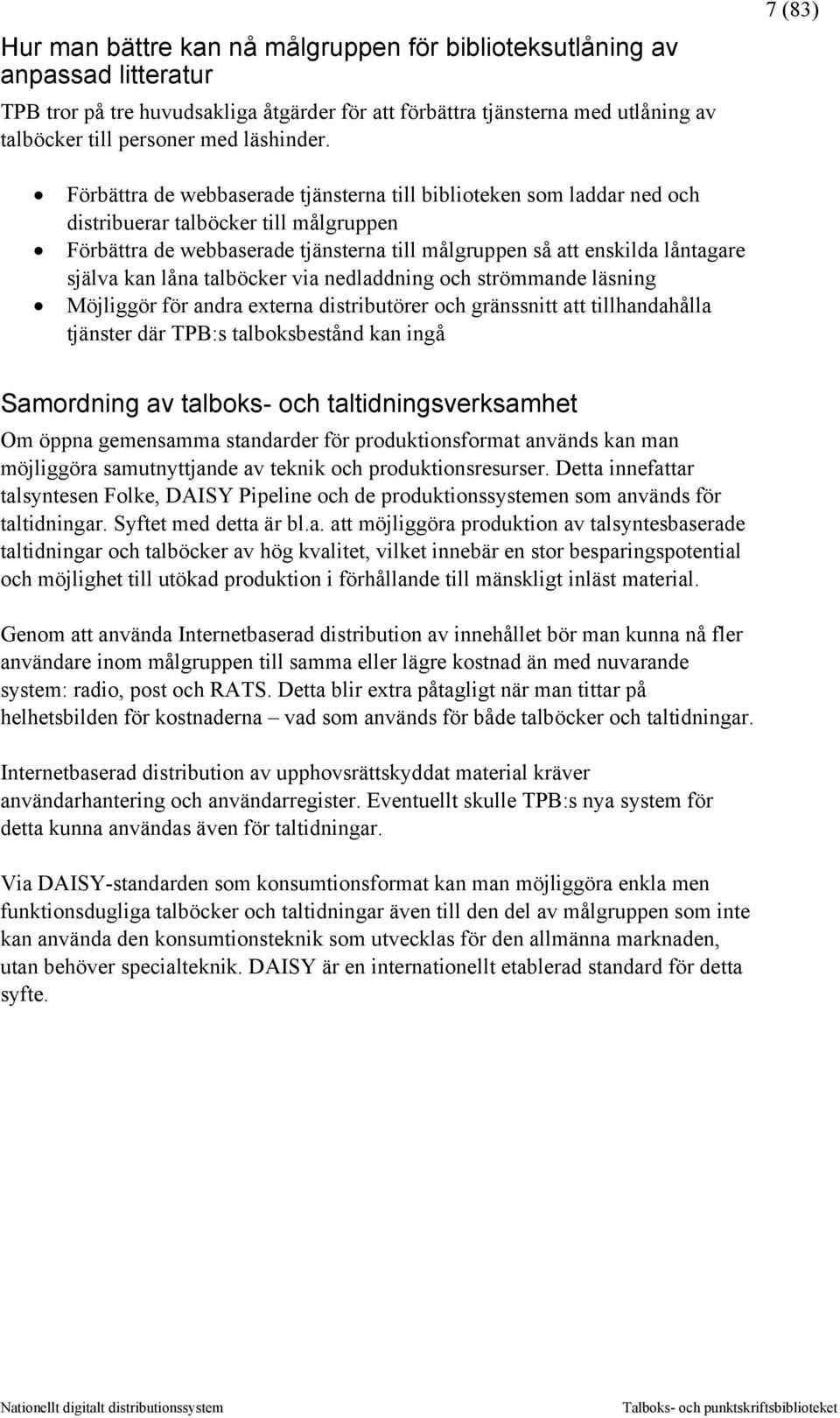 själva kan låna talböcker via nedladdning och strömmande läsning Möjliggör för andra externa distributörer och gränssnitt att tillhandahålla tjänster där TPB:s talboksbestånd kan ingå Samordning av