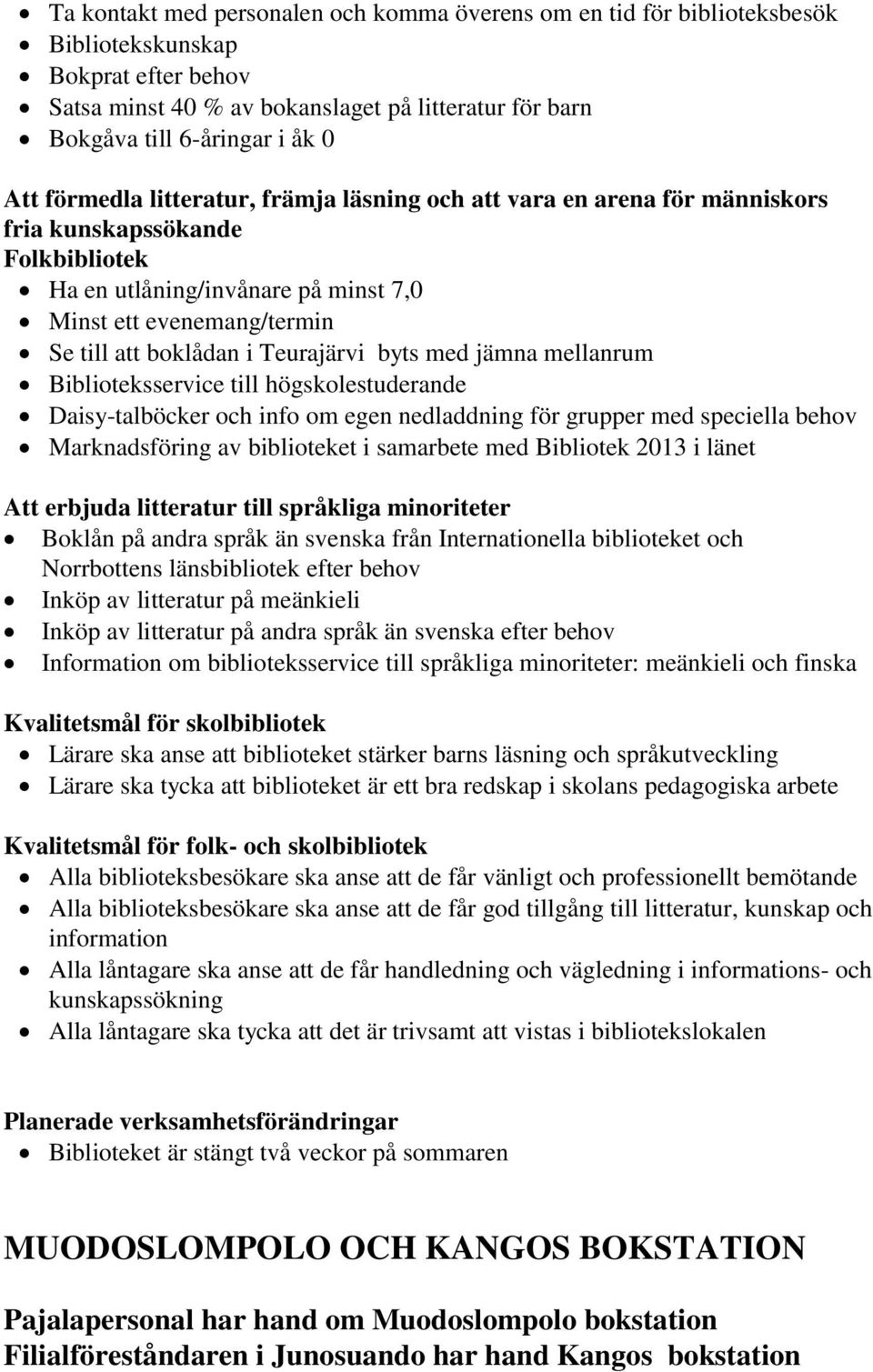 mellanrum Biblioteksservice till högskolestuderande Daisy-talböcker och info om egen nedladdning för grupper med speciella behov Marknadsföring av biblioteket i samarbete med Bibliotek 2013 i länet