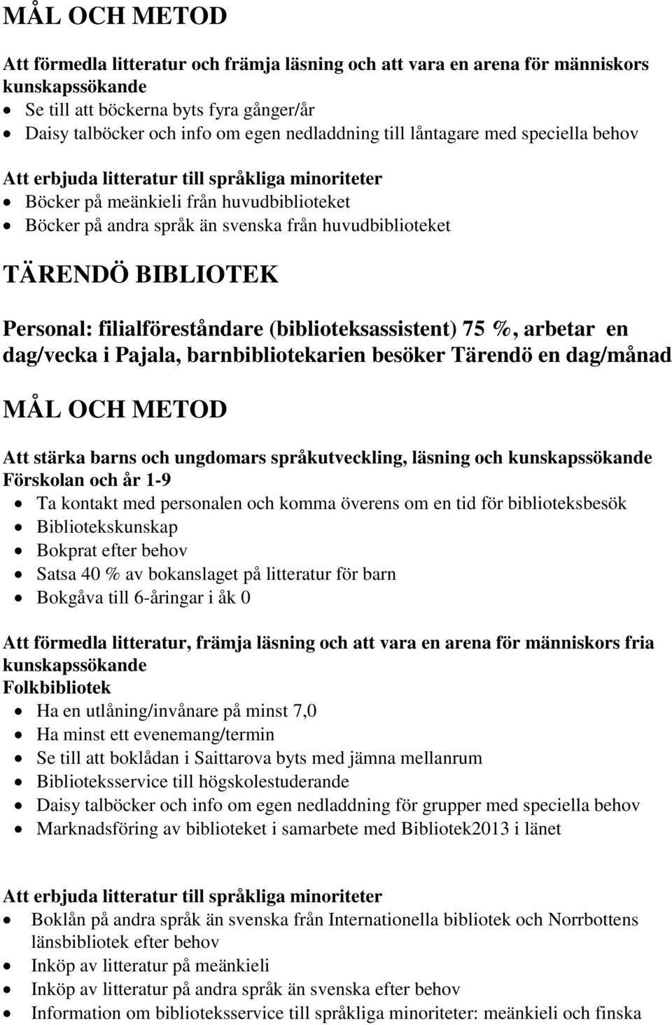 i Pajala, barnbibliotekarien besöker Tärendö en dag/månad Att stärka barns och ungdomars språkutveckling, läsning och Förskolan och år 1-9 Ta kontakt med personalen och komma överens om en tid för