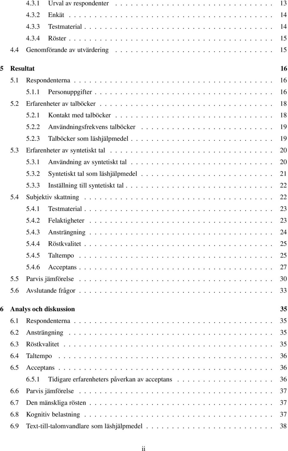 ................................. 18 5.2.1 Kontakt med talböcker............................... 18 5.2.2 Användningsfrekvens talböcker.......................... 19 5.2.3 Talböcker som läshjälpmedel.