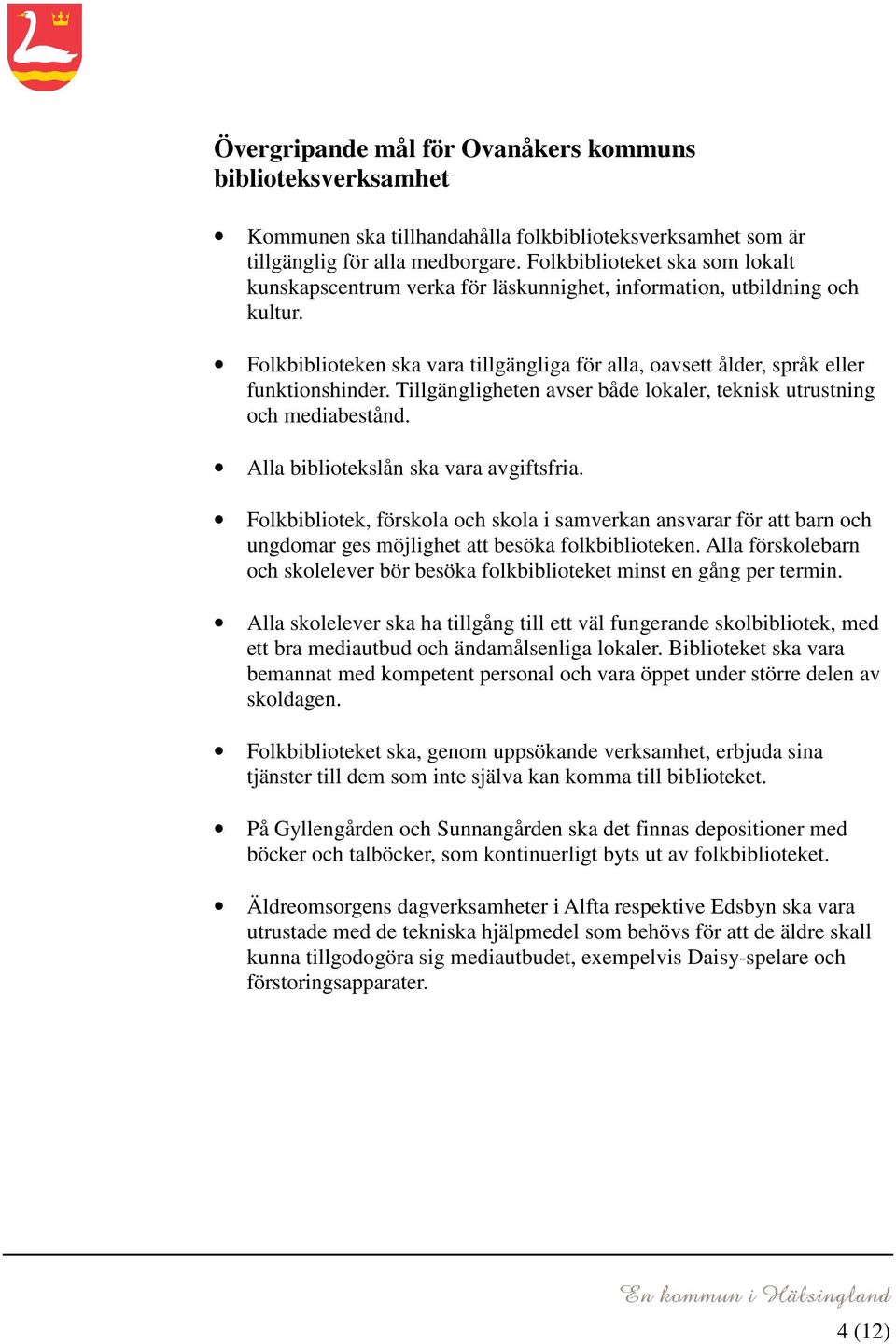 Tillgängligheten avser både lokaler, teknisk utrustning och mediabestånd. Alla bibliotekslån ska vara avgiftsfria.