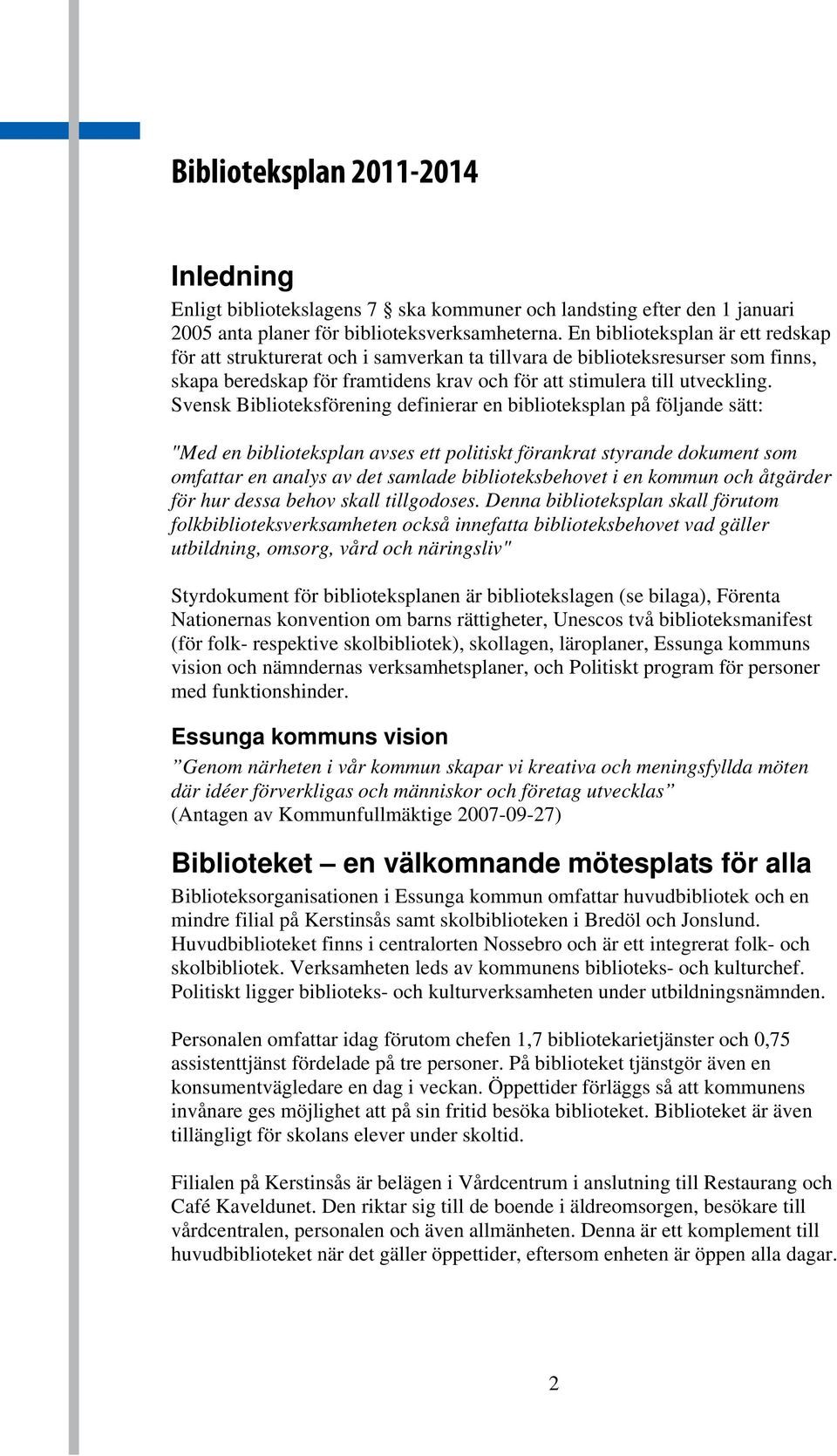 Svensk Biblioteksförening definierar en biblioteksplan på följande sätt: "Med en biblioteksplan avses ett politiskt förankrat styrande dokument som omfattar en analys av det samlade biblioteksbehovet