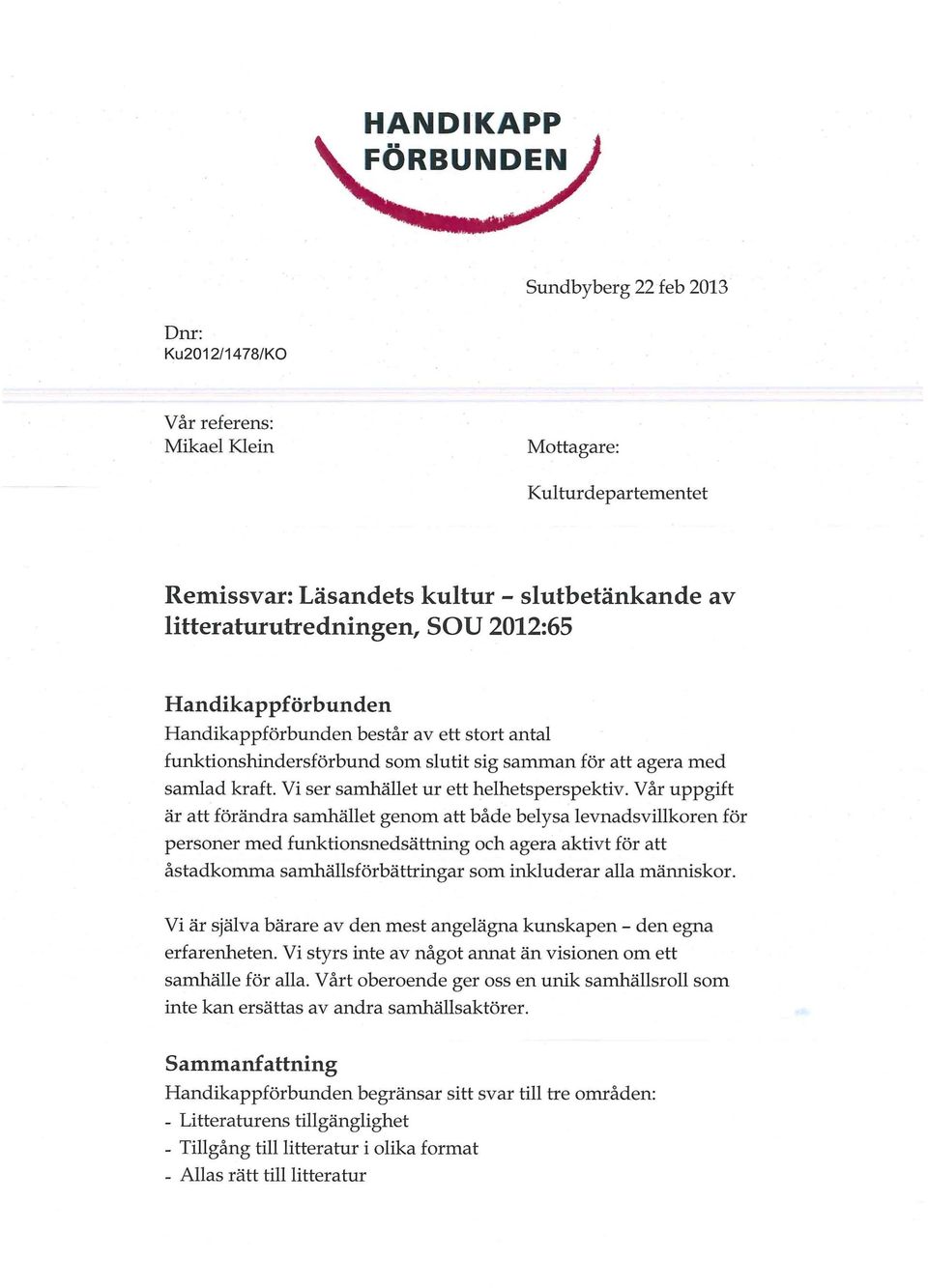 Vår uppgift är att förändra samhället genom att både belysa levnadsvillkoren för personer med funktionsnedsättning och agera aktivt för att åstadkomma samhällsförbättringar som inkluderar alla