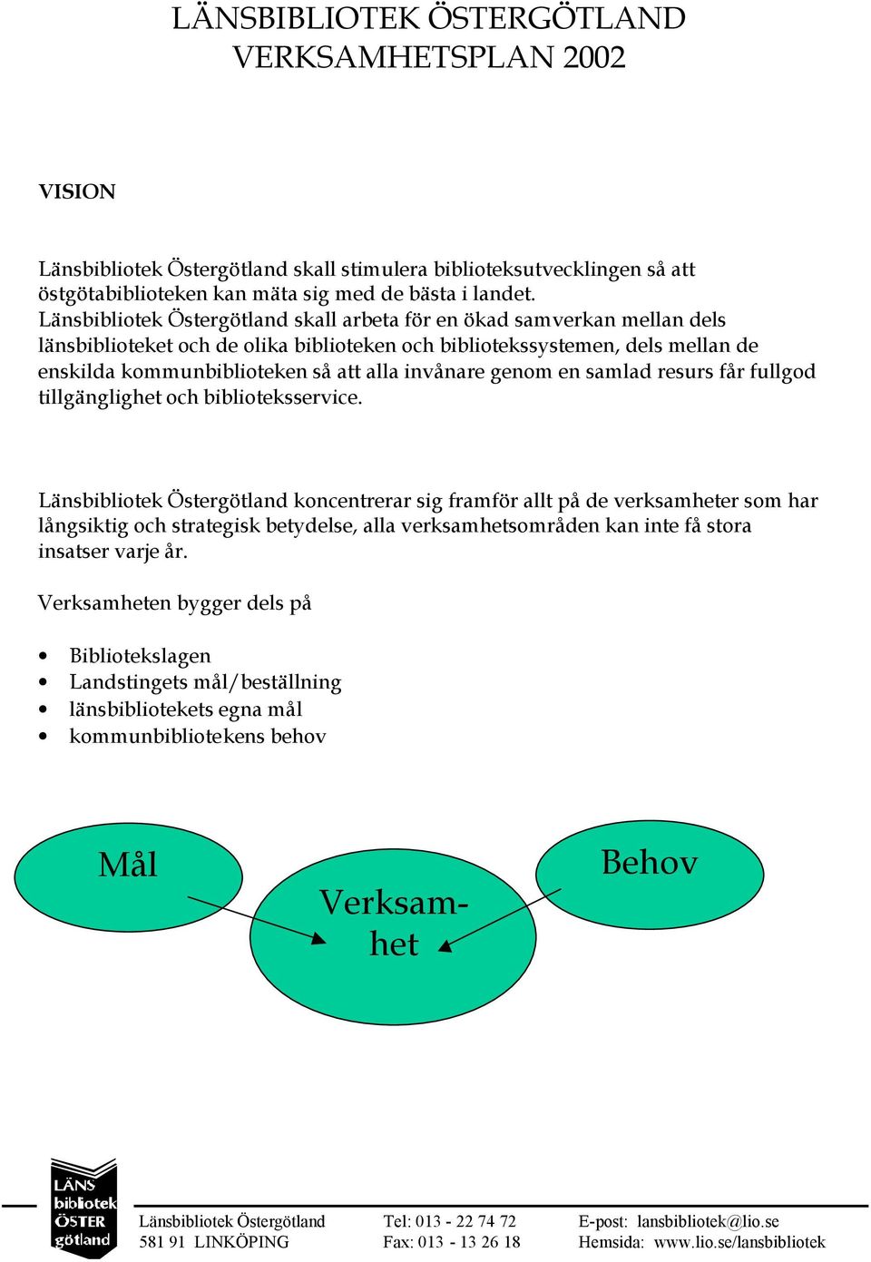 invånare genom en samlad resurs får fullgod tillgänglighet och biblioteksservice.