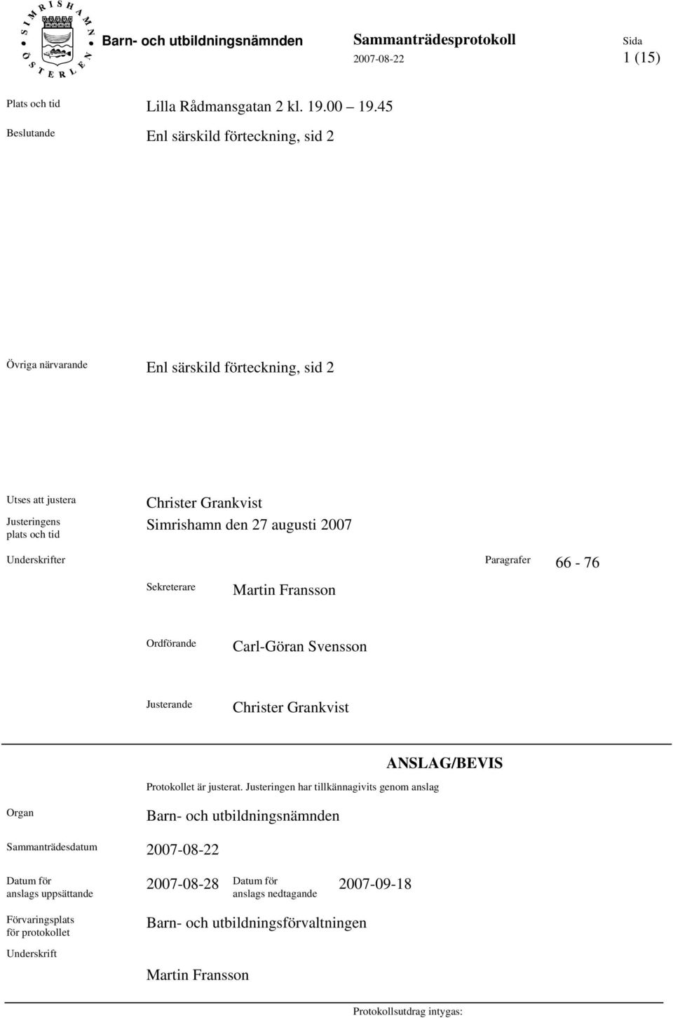 27 augusti 2007 Underskrifter Paragrafer 66-76 Sekreterare Martin Fransson Ordförande Carl-Göran Svensson Justerande Christer Grankvist Protokollet är justerat.