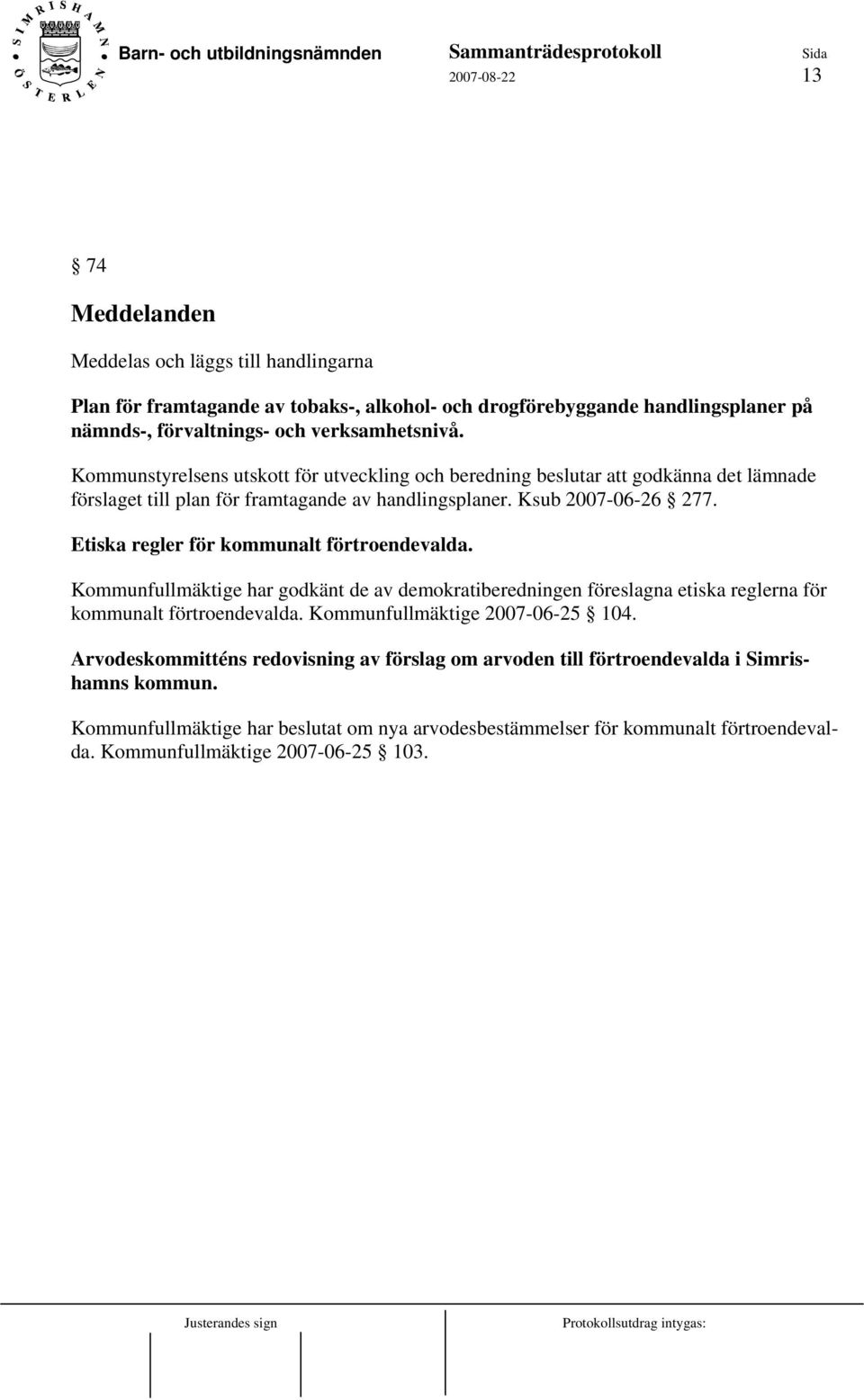 Etiska regler för kommunalt förtroendevalda. Kommunfullmäktige har godkänt de av demokratiberedningen föreslagna etiska reglerna för kommunalt förtroendevalda.