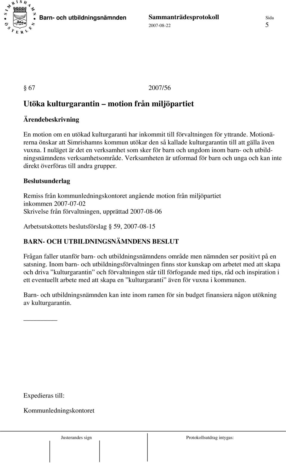 I nuläget är det en verksamhet som sker för barn och ungdom inom barn- och utbildningsnämndens verksamhetsområde.