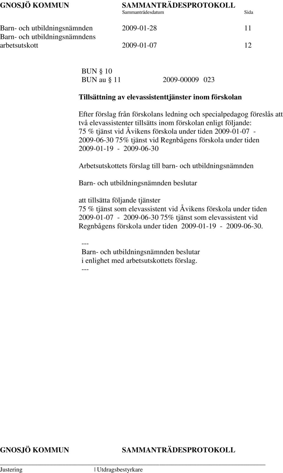 Regnbågens förskola under tiden 2009-01-19-2009-06-30 Arbetsutskottets förslag till barn- och utbildningsnämnden att tillsätta följande tjänster 75 % tjänst som elevassistent vid