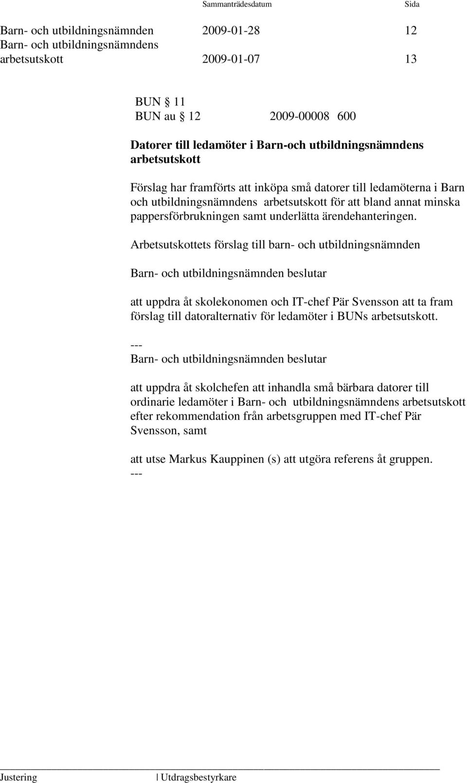 Arbetsutskottets förslag till barn- och utbildningsnämnden att uppdra åt skolekonomen och IT-chef Pär Svensson att ta fram förslag till datoralternativ för ledamöter i BUNs arbetsutskott.