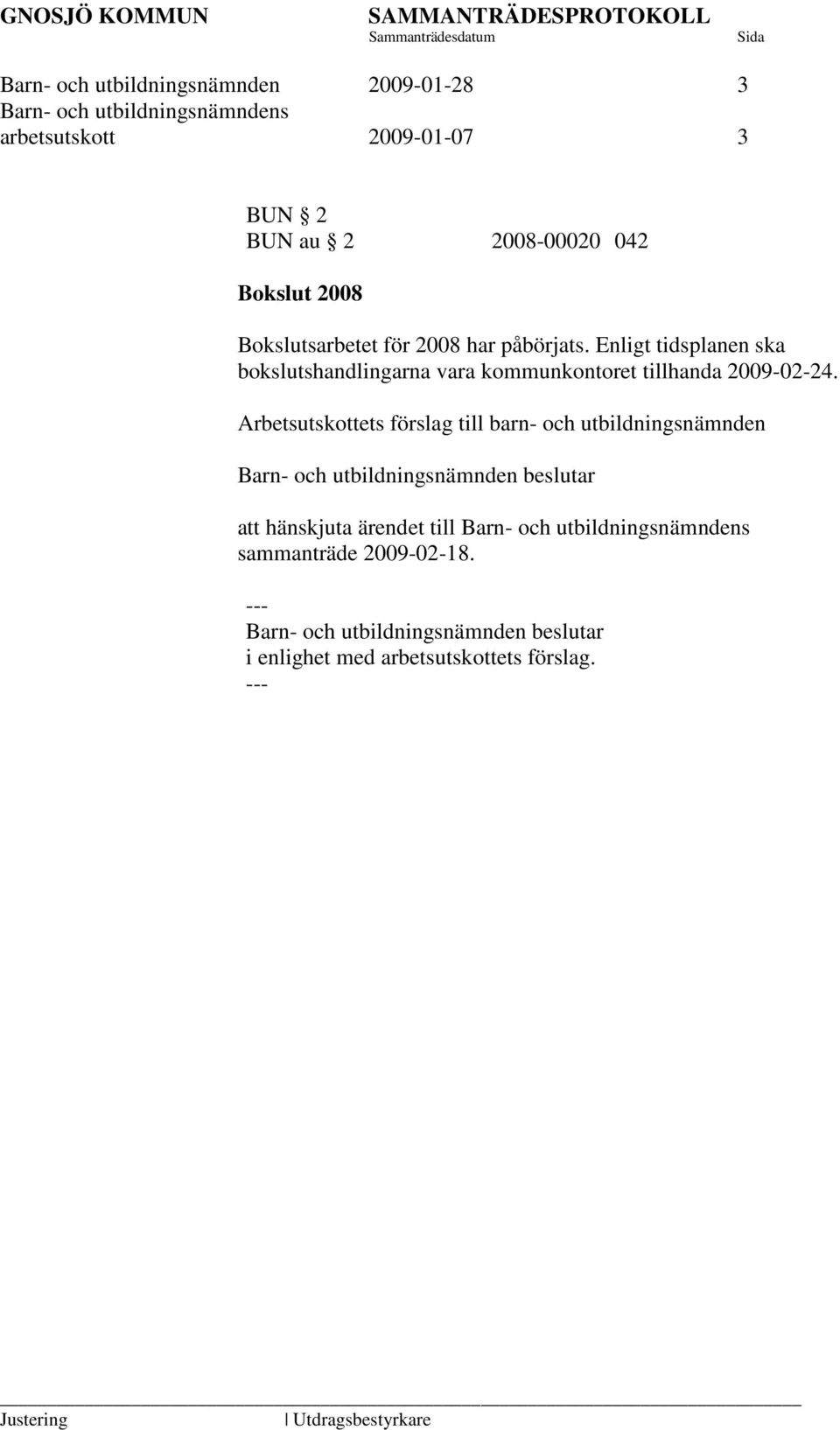 Enligt tidsplanen ska bokslutshandlingarna vara kommunkontoret tillhanda 2009-02-24.