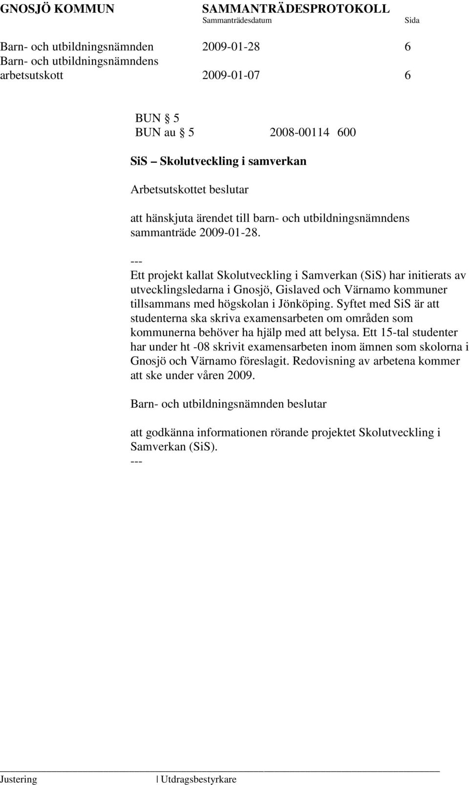 Ett projekt kallat Skolutveckling i Samverkan (SiS) har initierats av utvecklingsledarna i Gnosjö, Gislaved och Värnamo kommuner tillsammans med högskolan i Jönköping.