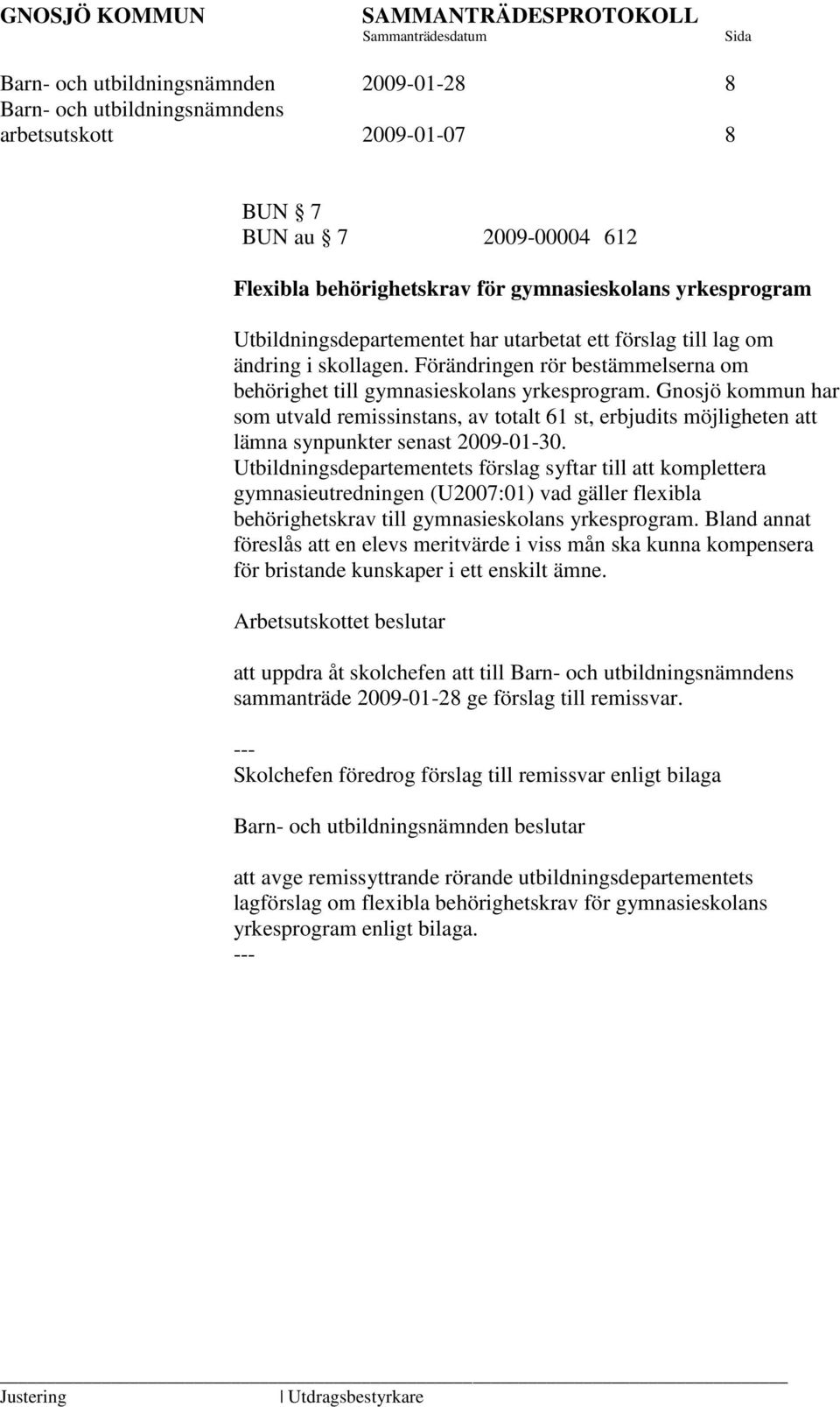 Gnosjö kommun har som utvald remissinstans, av totalt 61 st, erbjudits möjligheten att lämna synpunkter senast 2009-01-30.