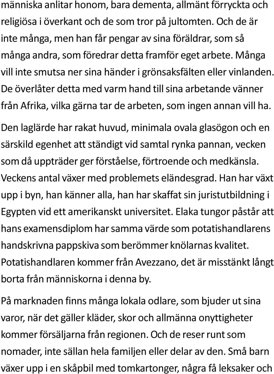 De överlåter detta med varm hand till sina arbetande vänner från Afrika, vilka gärna tar de arbeten, som ingen annan vill ha.