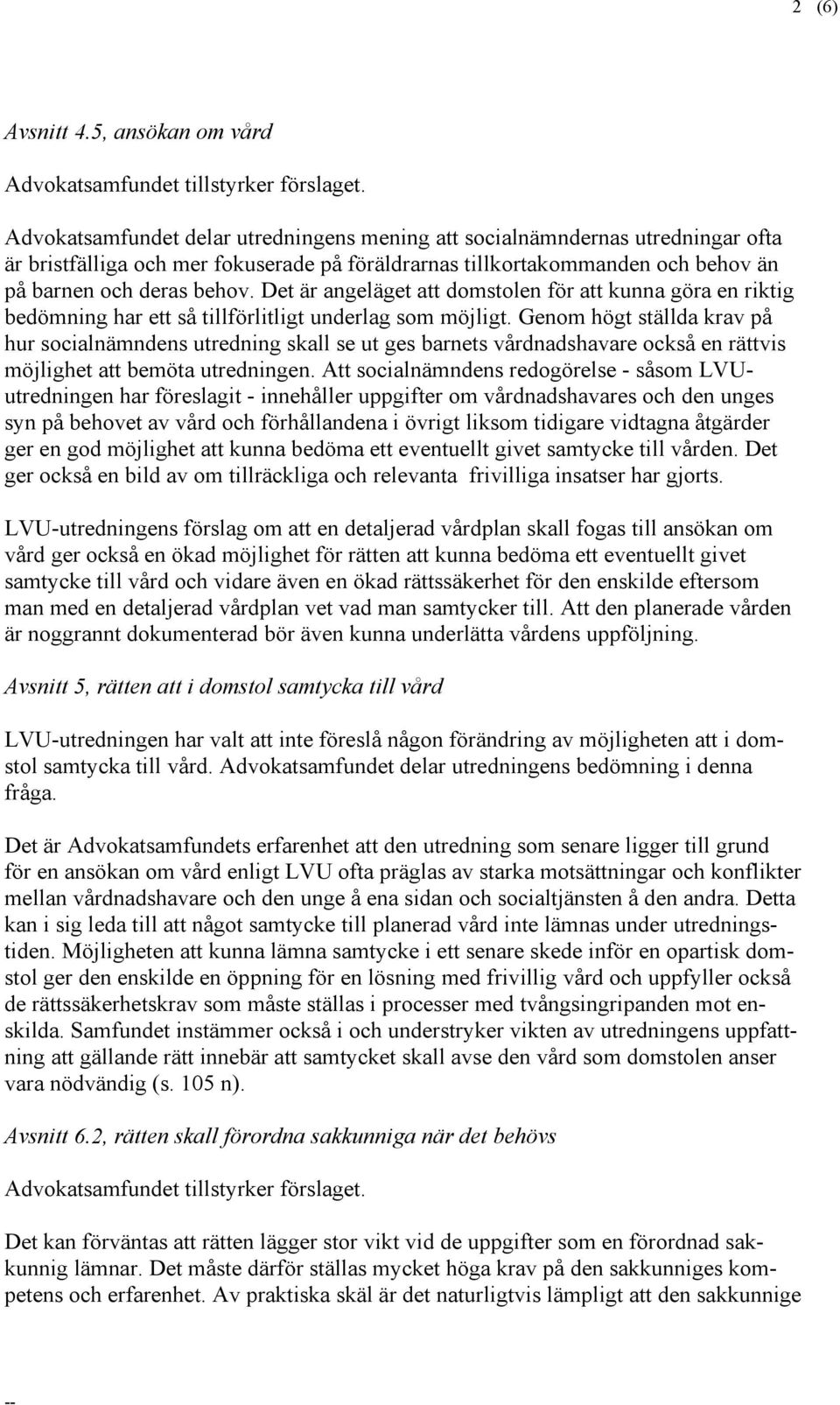 Det är angeläget att domstolen för att kunna göra en riktig bedömning har ett så tillförlitligt underlag som möjligt.